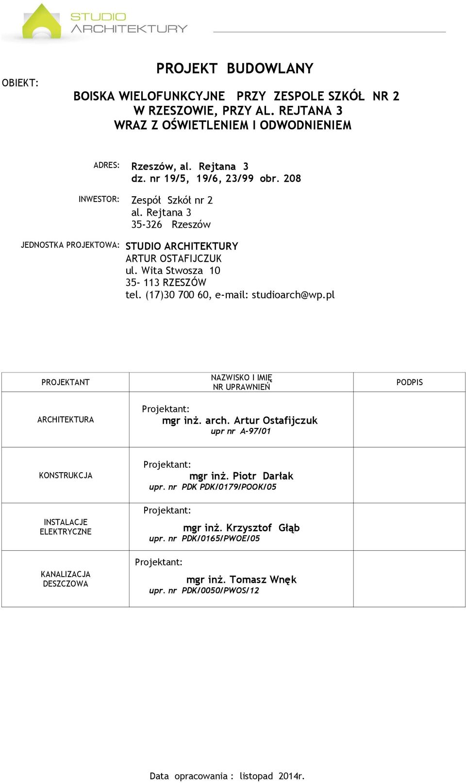 (17)30 700 60, e-mail: studioarch@wp.pl PROJEKTANT ARCHITEKTURA NAZWISKO I IMIĘ NR UPRAWNIEŃ mgr inż. arch. Artur Ostafijczuk upr nr A-97/01 PODPIS KONSTRUKCJA mgr inż. Piotr Darłak upr.