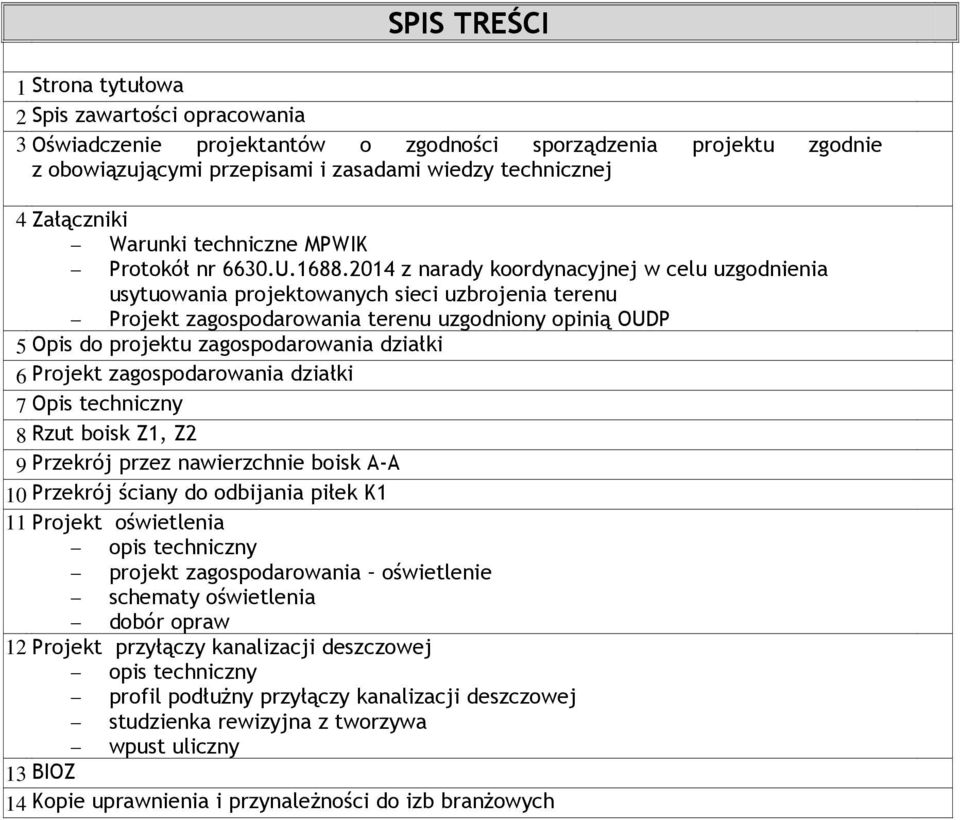 2014 z narady koordynacyjnej w celu uzgodnienia usytuowania projektowanych sieci uzbrojenia terenu Projekt zagospodarowania terenu uzgodniony opinią OUDP 5 Opis do projektu zagospodarowania działki