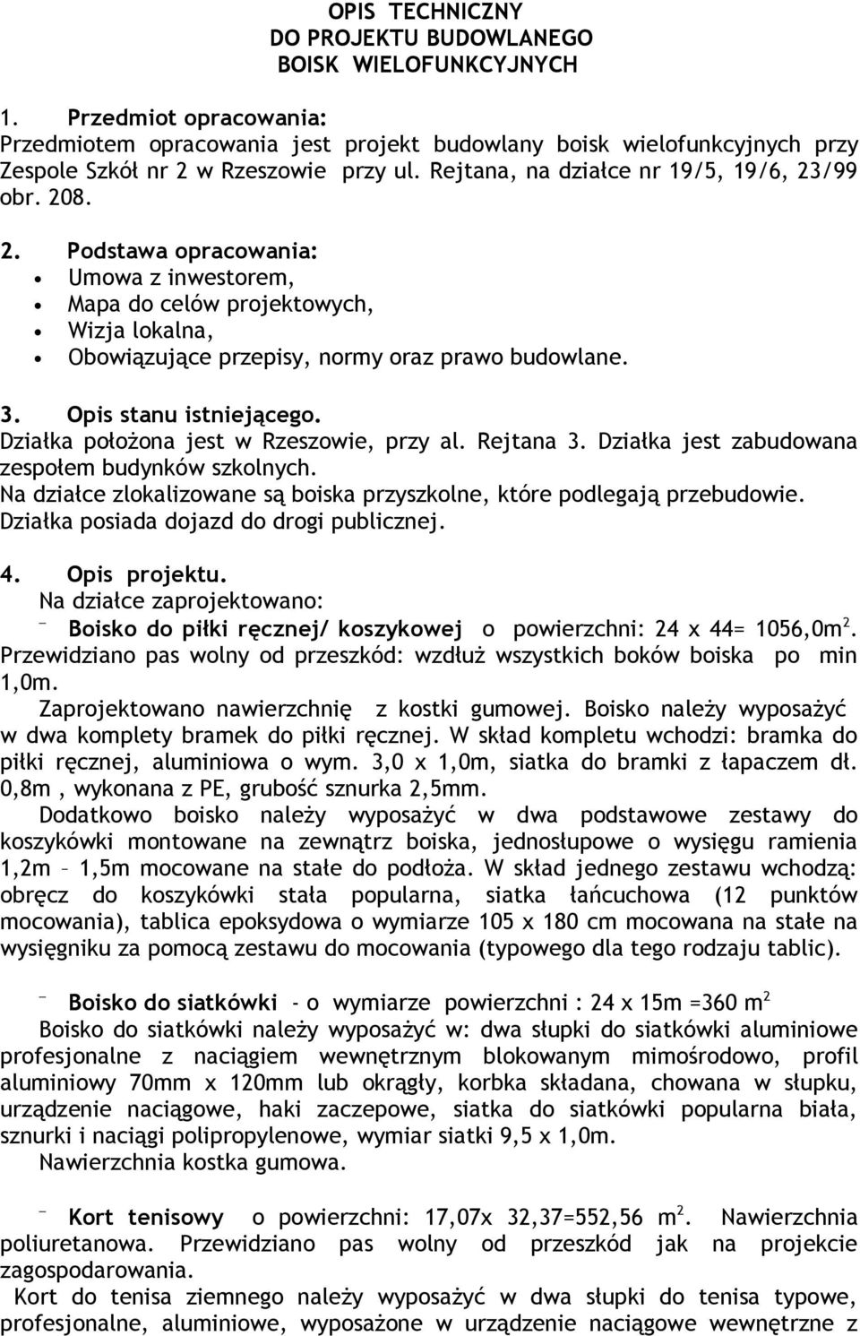 w Rzeszowie przy ul. Rejtana, na działce nr 19/5, 19/6, 23/99 obr. 208. 2. Podstawa opracowania: Umowa z inwestorem, Mapa do celów projektowych, Wizja lokalna, Obowiązujące przepisy, normy oraz prawo budowlane.