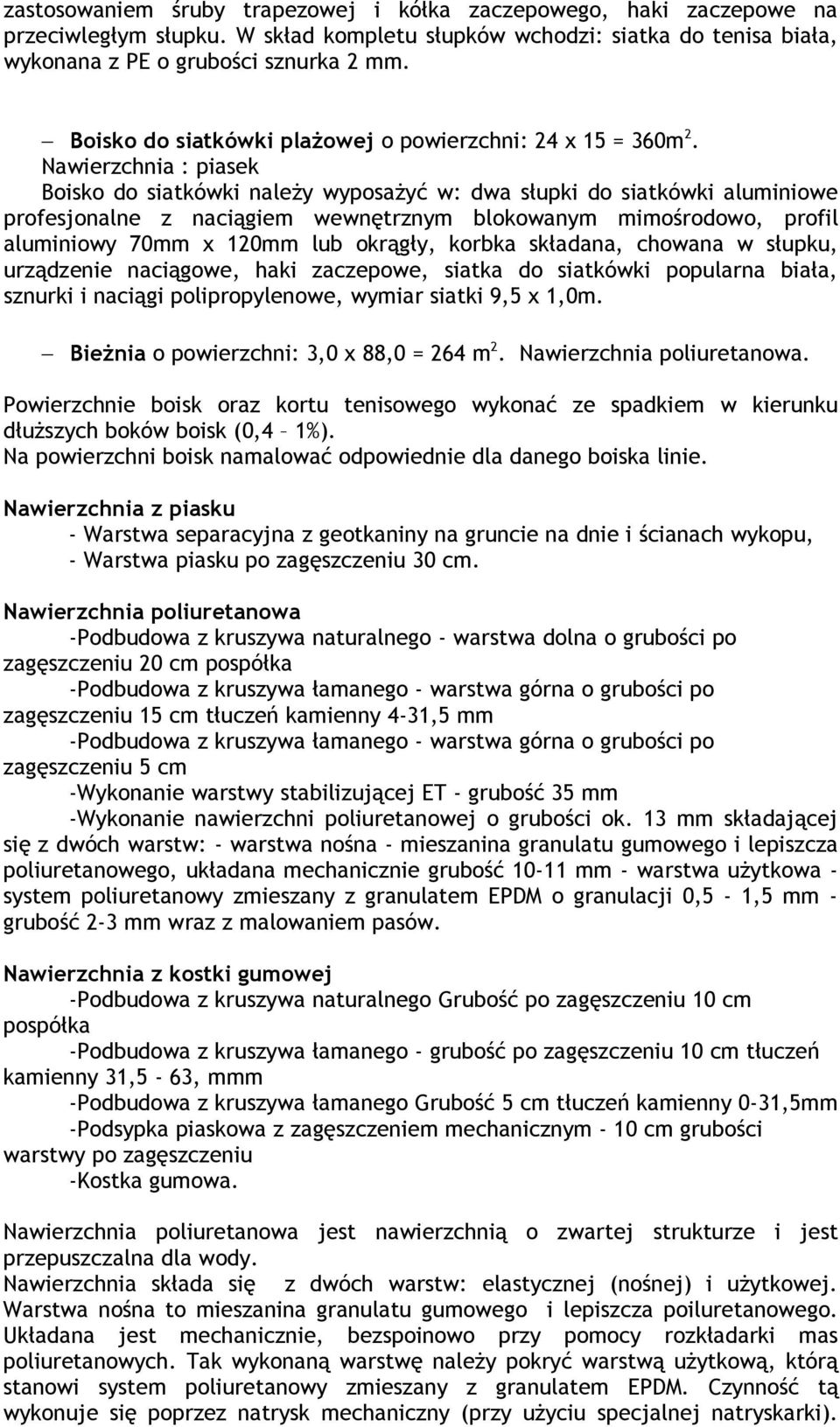 Nawierzchnia : piasek Boisko do siatkówki należy wyposażyć w: dwa słupki do siatkówki aluminiowe profesjonalne z naciągiem wewnętrznym blokowanym mimośrodowo, profil aluminiowy 70mm x 120mm lub