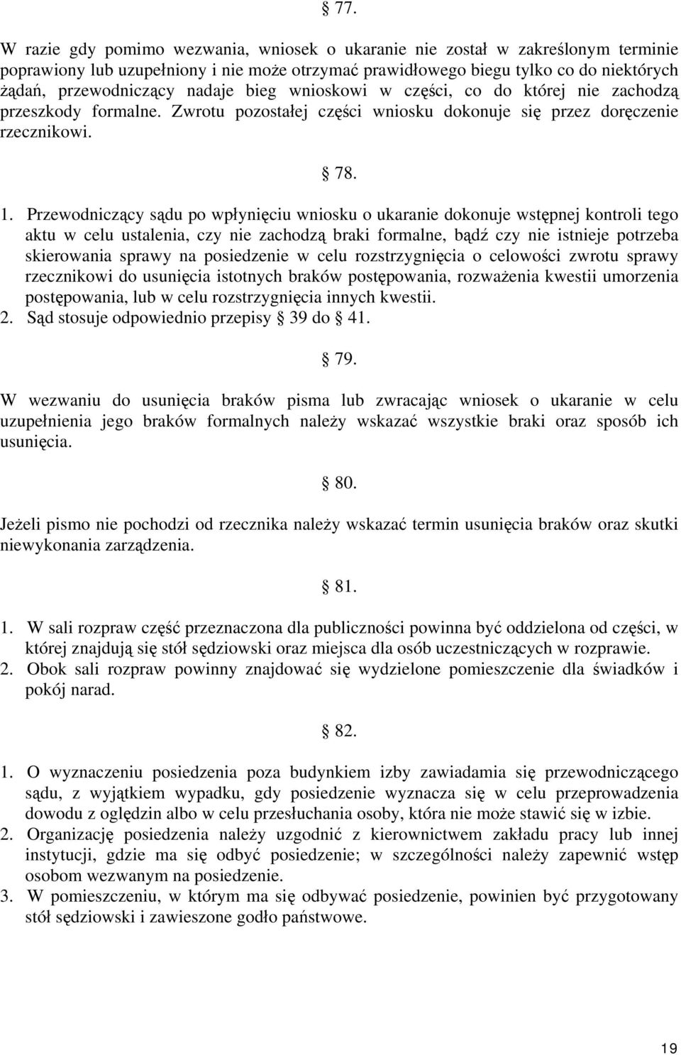 Przewodniczący sądu po wpłynięciu wniosku o ukaranie dokonuje wstępnej kontroli tego aktu w celu ustalenia, czy nie zachodzą braki formalne, bądź czy nie istnieje potrzeba skierowania sprawy na