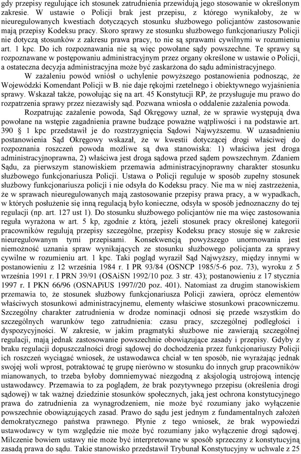 Skoro sprawy ze stosunku służbowego funkcjonariuszy Policji nie dotyczą stosunków z zakresu prawa pracy, to nie są sprawami cywilnymi w rozumieniu art. 1 kpc.
