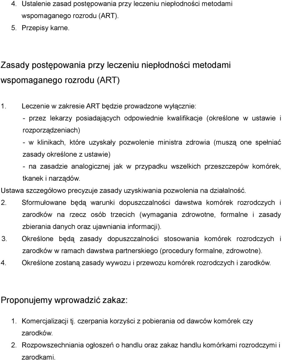 zdrowia (muszą one spełniać zasady określone z ustawie) - na zasadzie analogicznej jak w przypadku wszelkich przeszczepów komórek, tkanek i narządów.