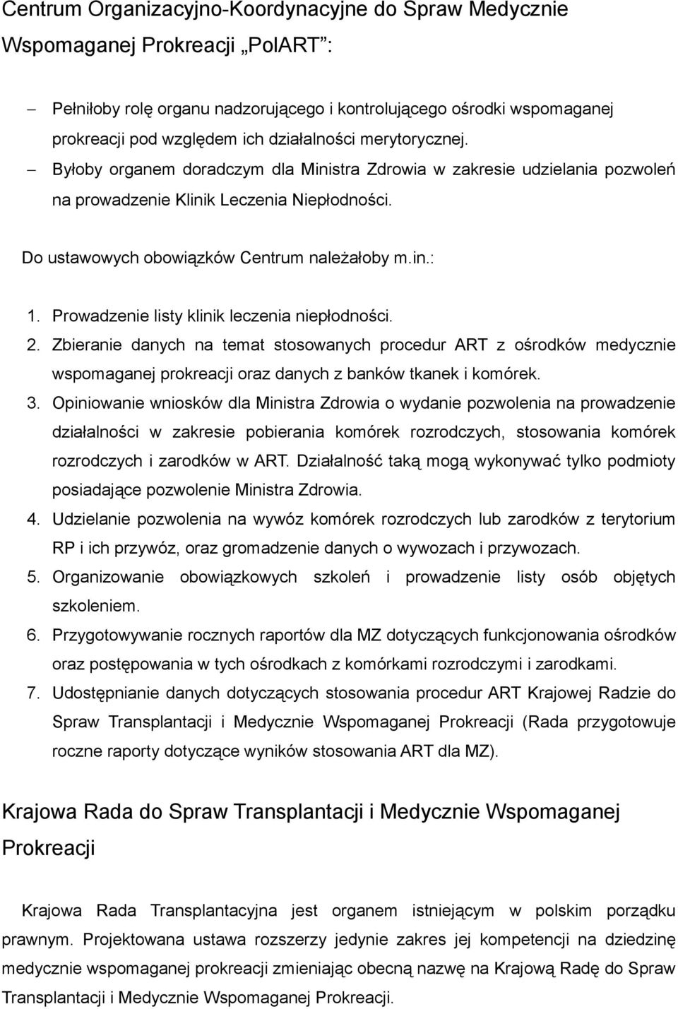 Prowadzenie listy klinik leczenia niepłodności. 2. Zbieranie danych na temat stosowanych procedur ART z ośrodków medycznie wspomaganej prokreacji oraz danych z banków tkanek i komórek. 3.