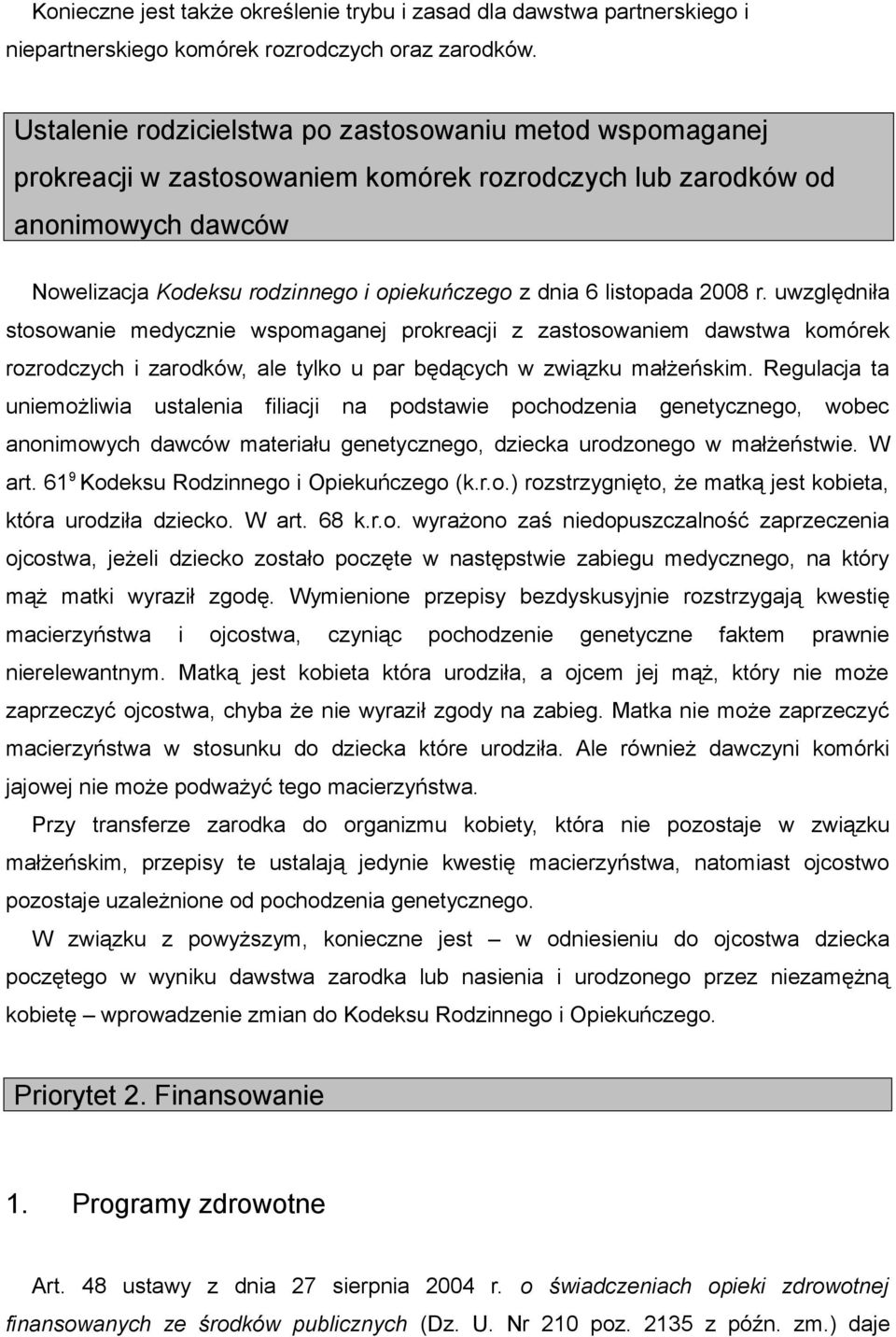 listopada 2008 r. uwzględniła stosowanie medycznie wspomaganej prokreacji z zastosowaniem dawstwa komórek rozrodczych i zarodków, ale tylko u par będących w związku małżeńskim.