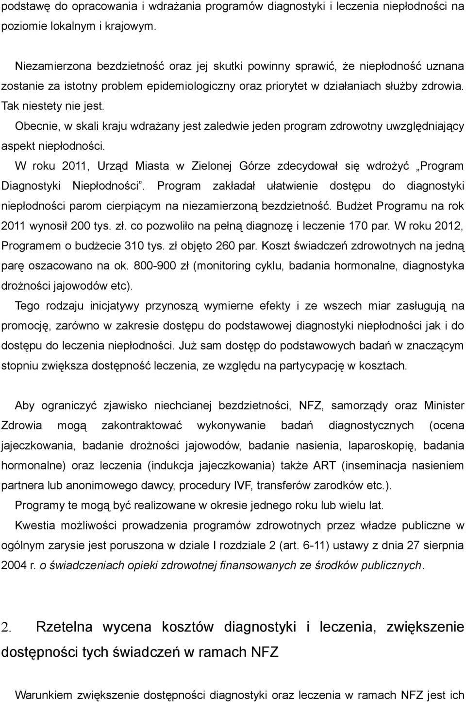 Obecnie, w skali kraju wdrażany jest zaledwie jeden program zdrowotny uwzględniający aspekt niepłodności.