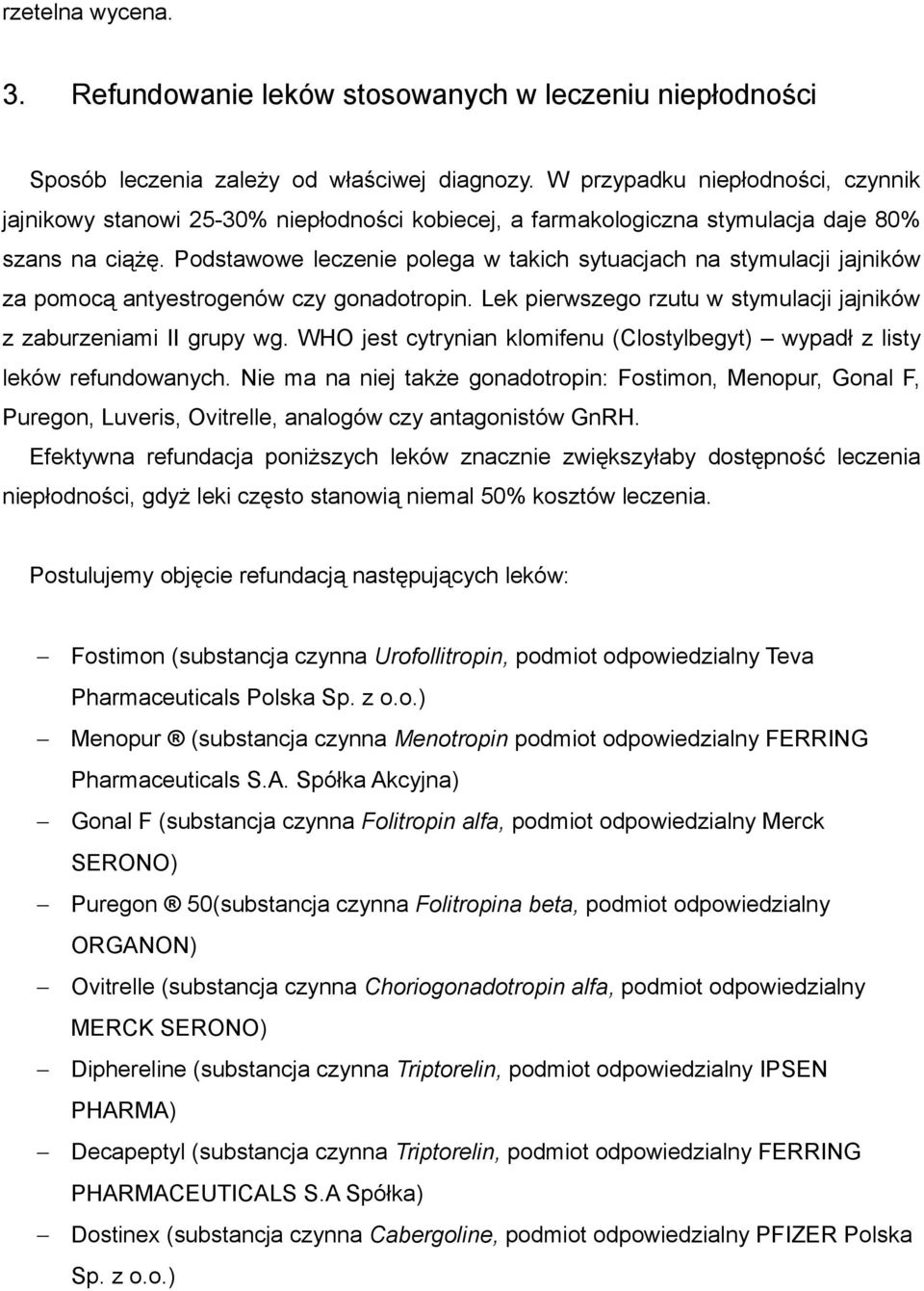 Podstawowe leczenie polega w takich sytuacjach na stymulacji jajników za pomocą antyestrogenów czy gonadotropin. Lek pierwszego rzutu w stymulacji jajników z zaburzeniami II grupy wg.