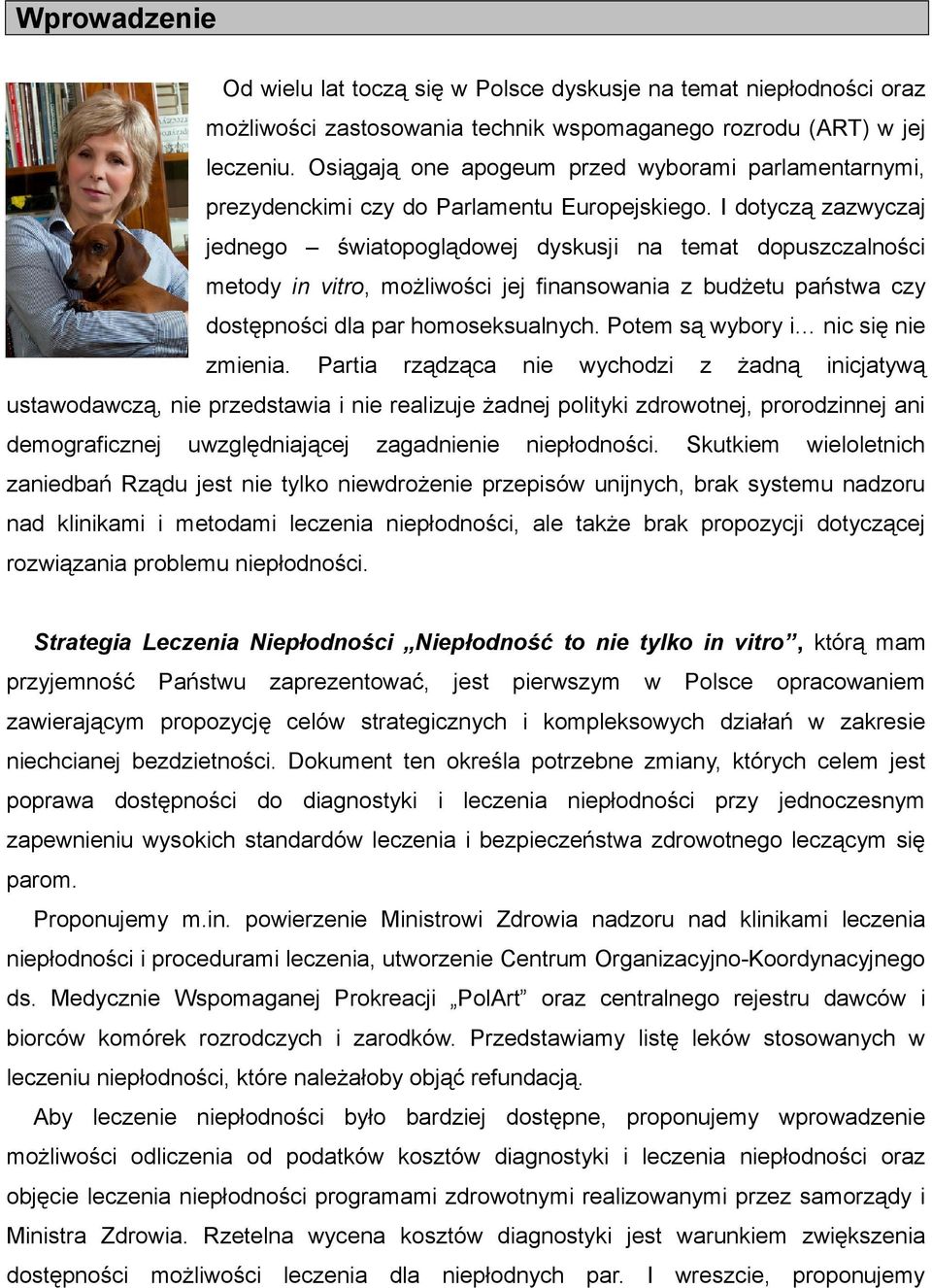 I dotyczą zazwyczaj jednego światopoglądowej dyskusji na temat dopuszczalności metody in vitro, możliwości jej finansowania z budżetu państwa czy dostępności dla par homoseksualnych.