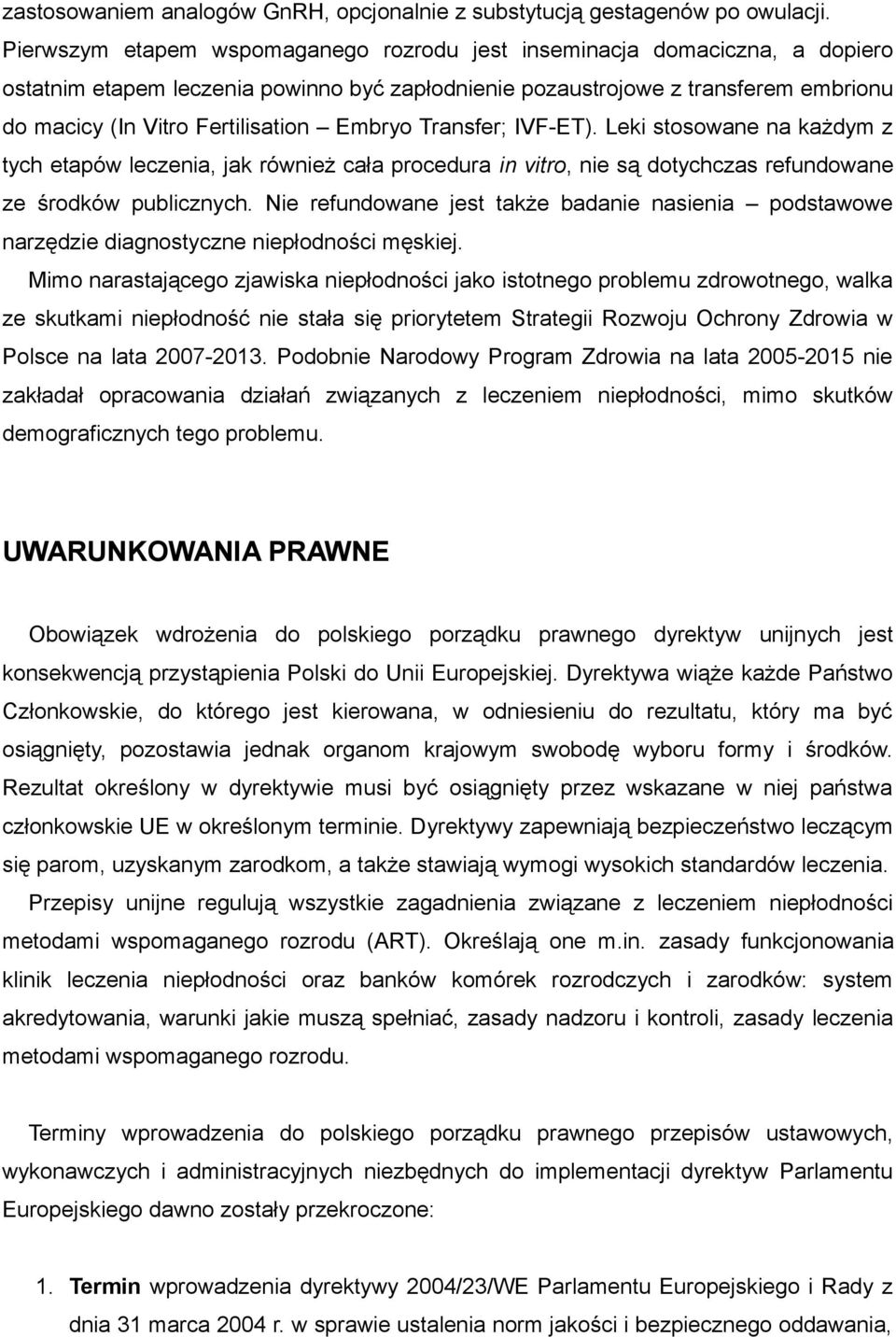 Embryo Transfer; IVF-ET). Leki stosowane na każdym z tych etapów leczenia, jak również cała procedura in vitro, nie są dotychczas refundowane ze środków publicznych.