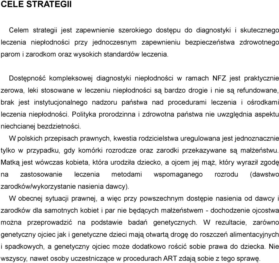 Dostępność kompleksowej diagnostyki niepłodności w ramach NFZ jest praktycznie zerowa, leki stosowane w leczeniu niepłodności są bardzo drogie i nie są refundowane, brak jest instytucjonalnego