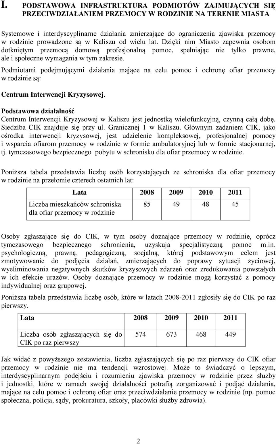 Podmiotami podejmującymi działania mające na celu pomoc i ochronę ofiar przemocy w rodzinie są: Centrum Interwencji Kryzysowej.