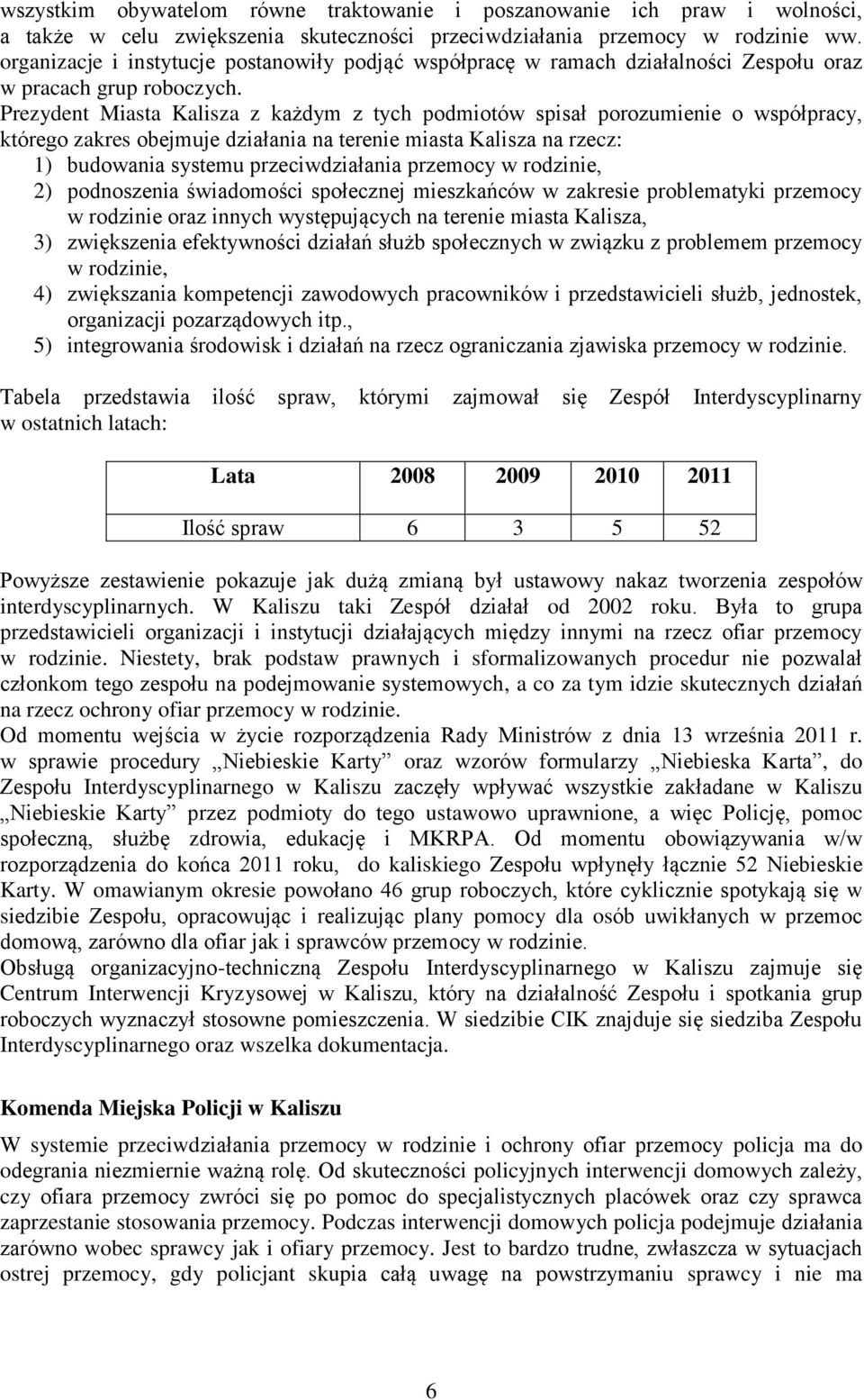 Prezydent Miasta Kalisza z każdym z tych podmiotów spisał porozumienie o współpracy, którego zakres obejmuje działania na terenie miasta Kalisza na rzecz: 1) budowania systemu przeciwdziałania