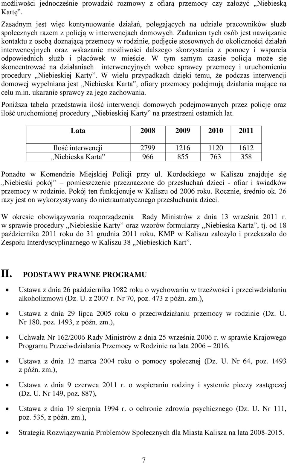 Zadaniem tych osób jest nawiązanie kontaktu z osobą doznającą przemocy w rodzinie, podjęcie stosownych do okoliczności działań interwencyjnych oraz wskazanie możliwości dalszego skorzystania z pomocy