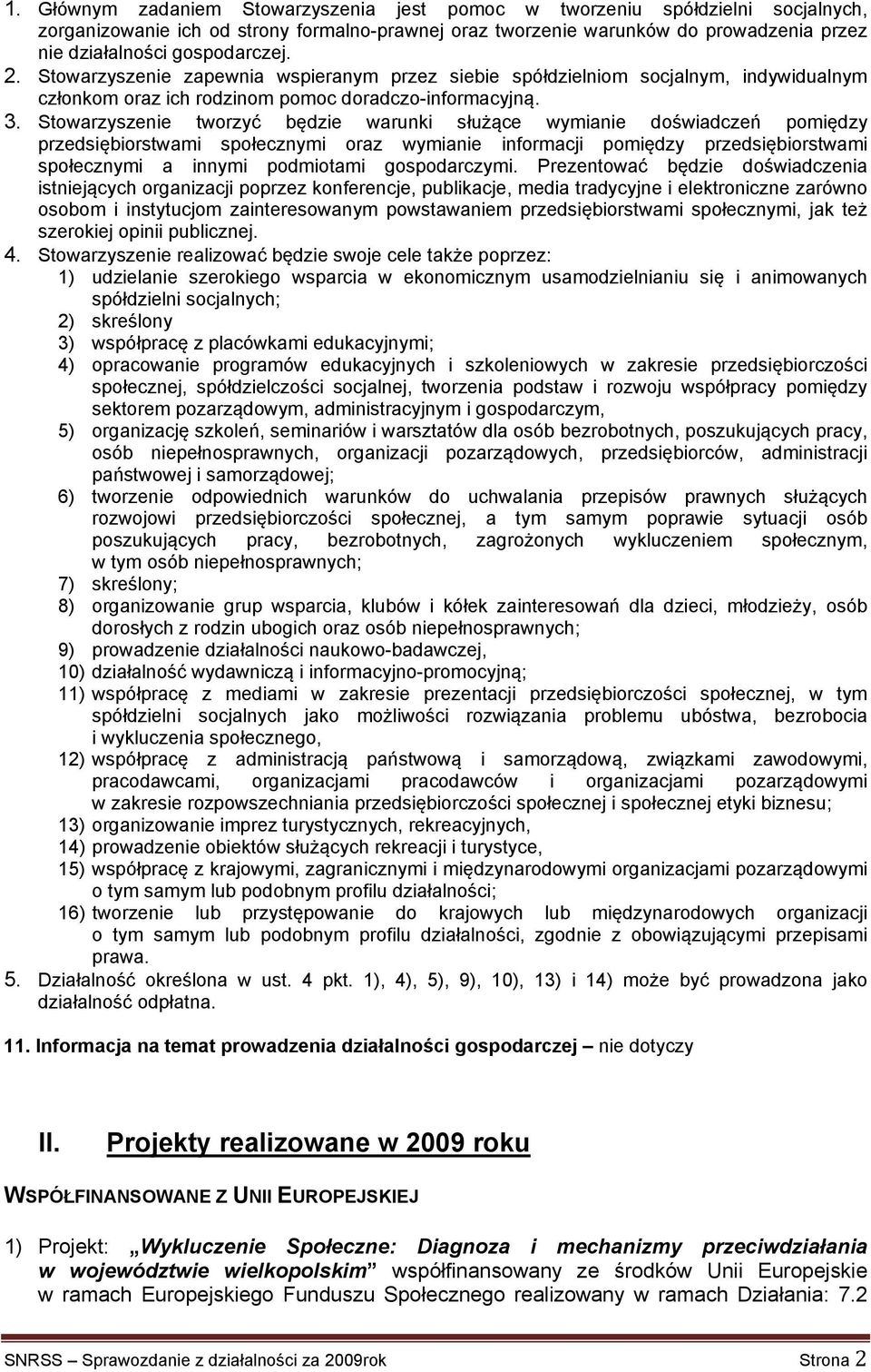 Stowarzyszenie tworzyć będzie warunki służące wymianie doświadczeń pomiędzy przedsiębiorstwami społecznymi oraz wymianie informacji pomiędzy przedsiębiorstwami społecznymi a innymi podmiotami