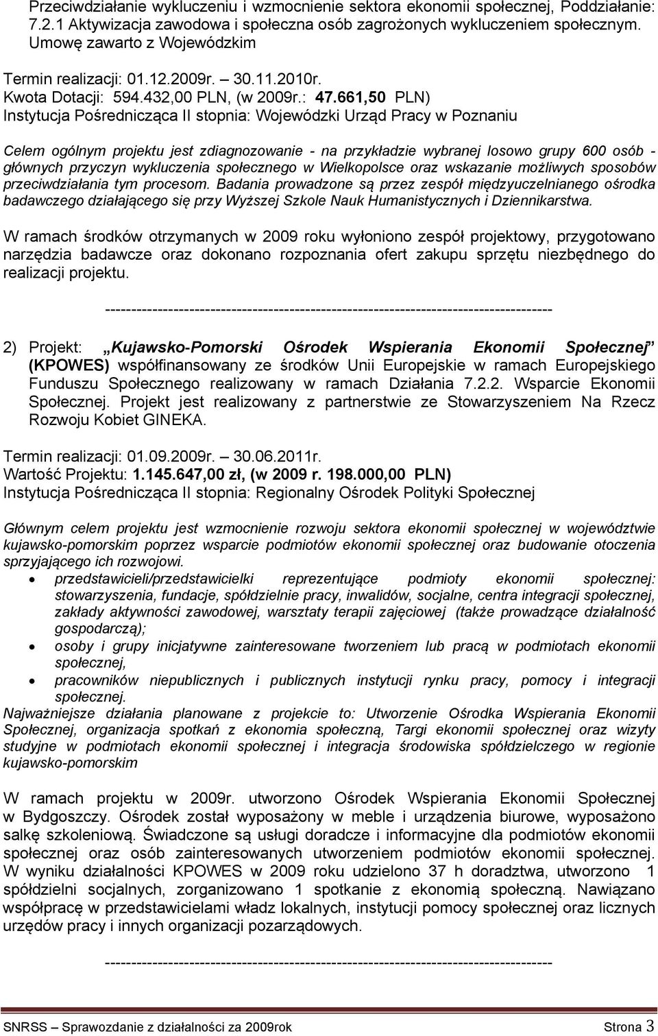 661,50 PLN) Instytucja Pośrednicząca II stopnia: Wojewódzki Urząd Pracy w Poznaniu Celem ogólnym projektu jest zdiagnozowanie - na przykładzie wybranej losowo grupy 600 osób - głównych przyczyn