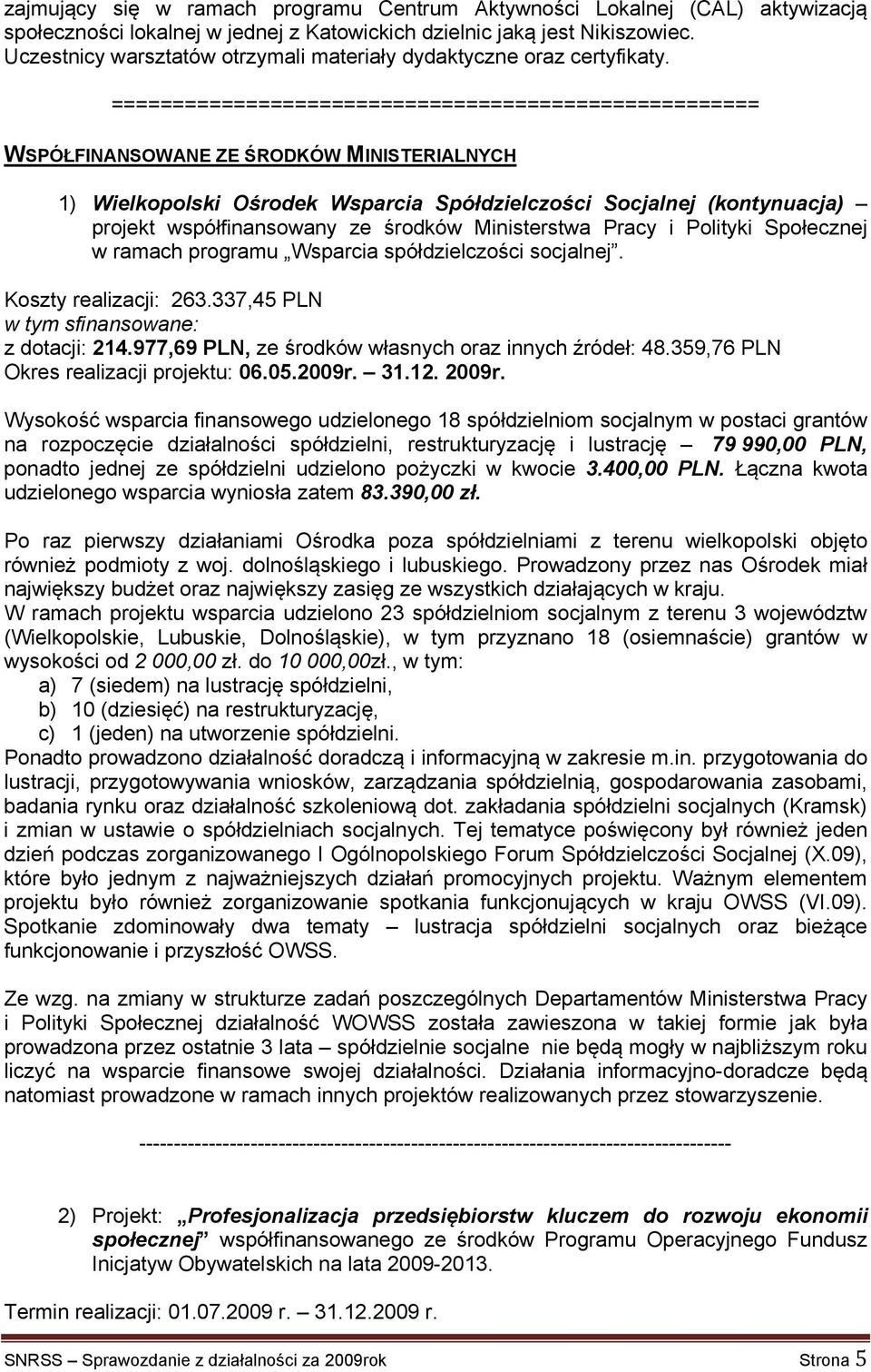 ===================================================== WSPÓŁFINANSOWANE ZE ŚRODKÓW MINISTERIALNYCH 1) Wielkopolski Ośrodek Wsparcia Spółdzielczości Socjalnej (kontynuacja) projekt współfinansowany ze