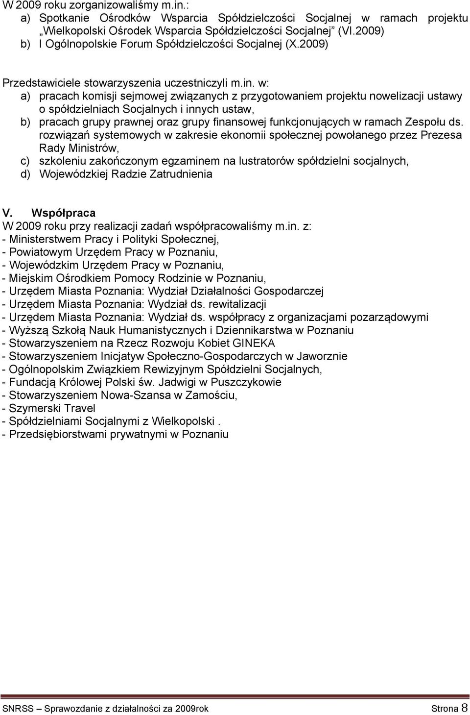 w: a) pracach komisji sejmowej związanych z przygotowaniem projektu nowelizacji ustawy o spółdzielniach Socjalnych i innych ustaw, b) pracach grupy prawnej oraz grupy finansowej funkcjonujących w
