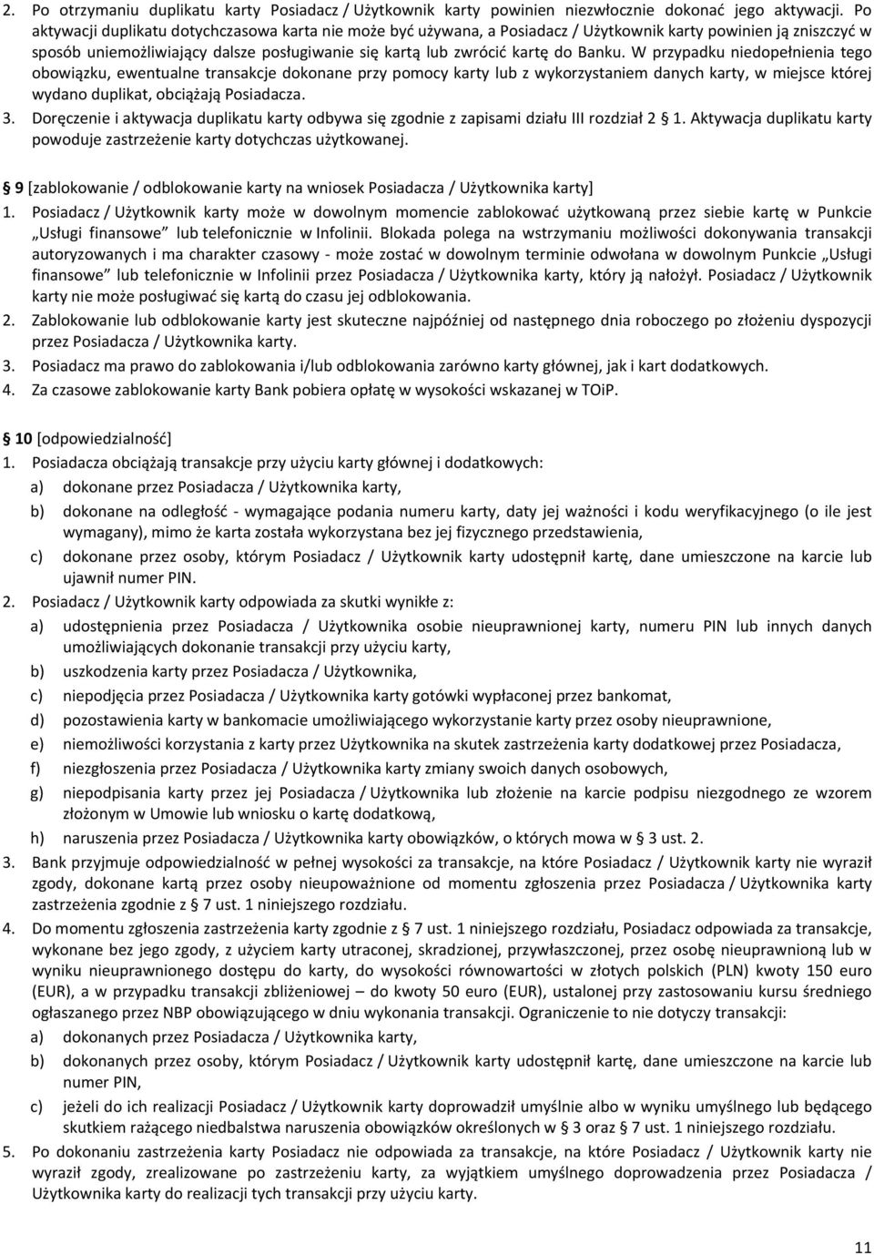Banku. W przypadku niedopełnienia tego obowiązku, ewentualne transakcje dokonane przy pomocy karty lub z wykorzystaniem danych karty, w miejsce której wydano duplikat, obciążają Posiadacza. 3.