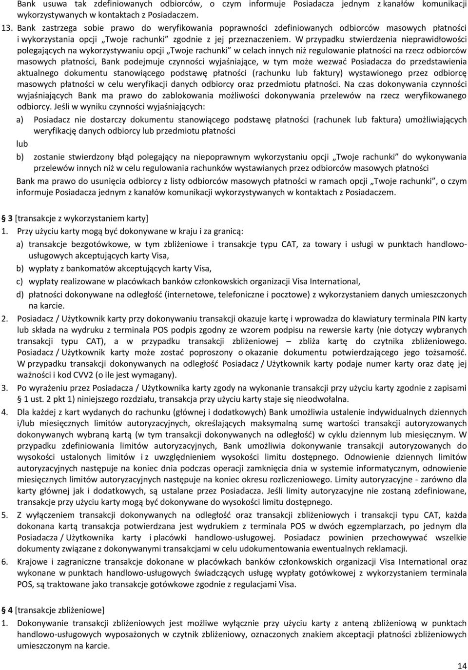 W przypadku stwierdzenia nieprawidłowości polegających na wykorzystywaniu opcji Twoje rachunki w celach innych niż regulowanie płatności na rzecz odbiorców masowych płatności, Bank podejmuje