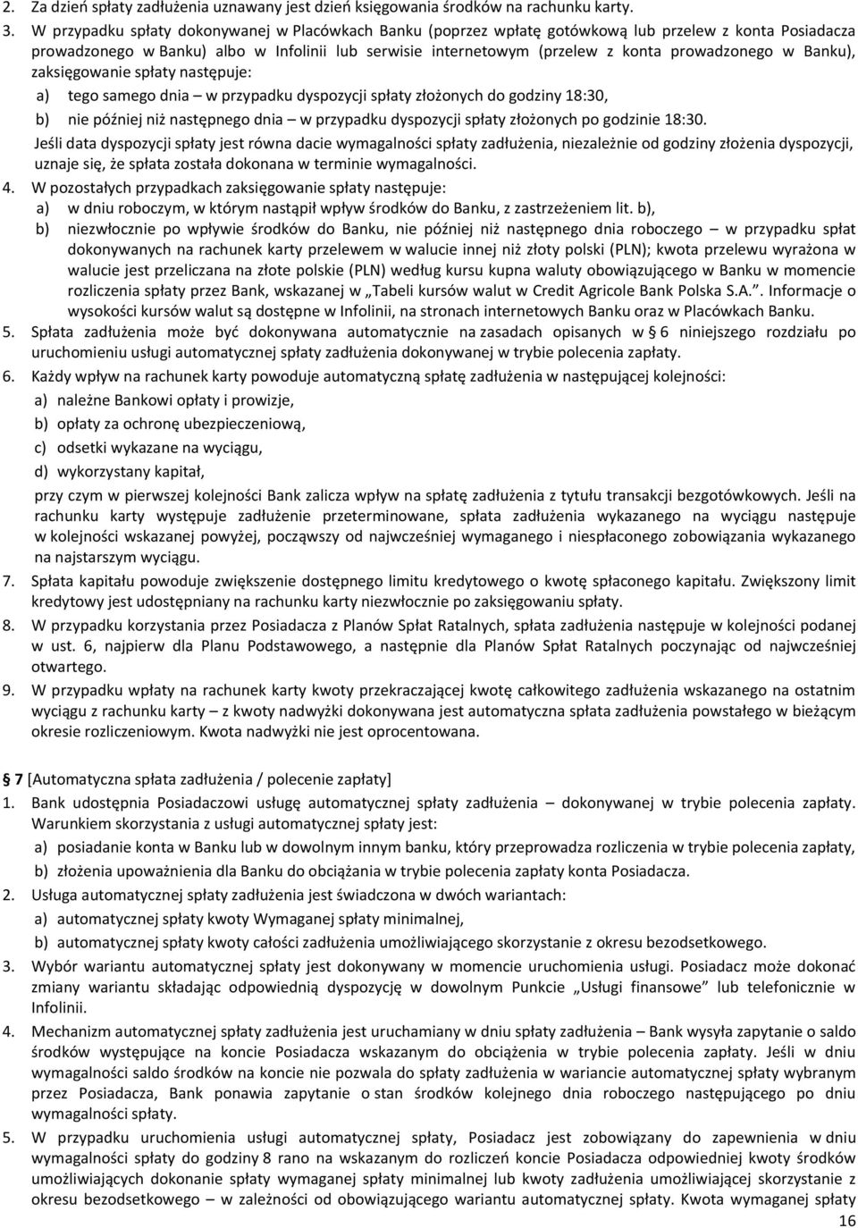 prowadzonego w Banku), zaksięgowanie spłaty następuje: a) tego samego dnia w przypadku dyspozycji spłaty złożonych do godziny 18:30, b) nie później niż następnego dnia w przypadku dyspozycji spłaty