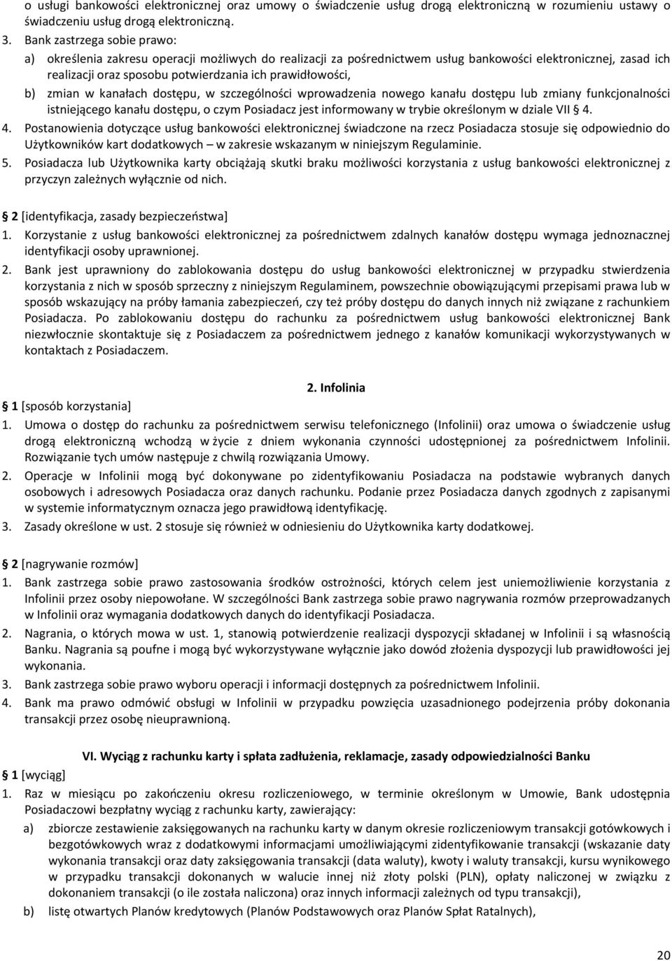 b) zmian w kanałach dostępu, w szczególności wprowadzenia nowego kanału dostępu lub zmiany funkcjonalności istniejącego kanału dostępu, o czym Posiadacz jest informowany w trybie określonym w dziale