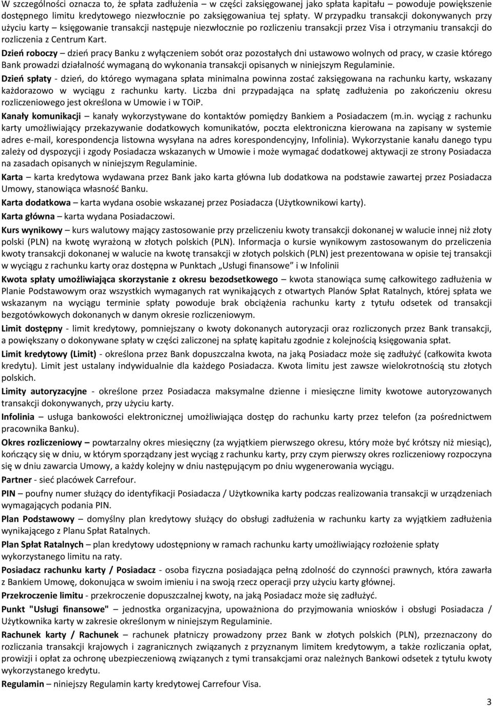 Dzień roboczy dzień pracy Banku z wyłączeniem sobót oraz pozostałych dni ustawowo wolnych od pracy, w czasie którego Bank prowadzi działalność wymaganą do wykonania transakcji opisanych w niniejszym