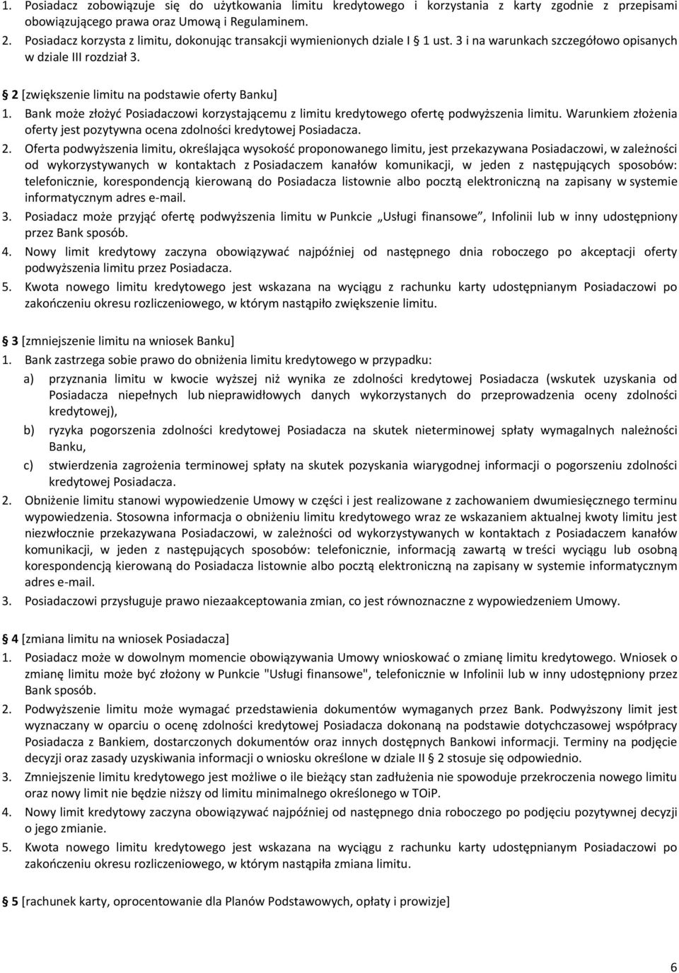 Bank może złożyć Posiadaczowi korzystającemu z limitu kredytowego ofertę podwyższenia limitu. Warunkiem złożenia oferty jest pozytywna ocena zdolności kredytowej Posiadacza. 2.