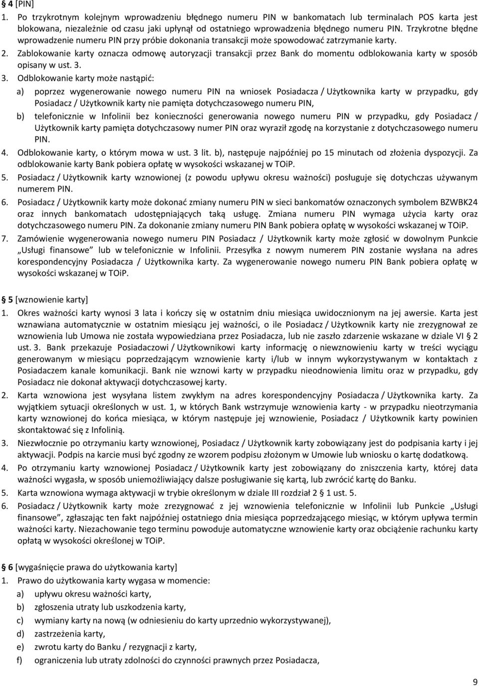 Trzykrotne błędne wprowadzenie numeru PIN przy próbie dokonania transakcji może spowodować zatrzymanie karty. 2.