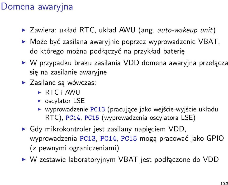 zasilania VDD domena awaryjna przełącza się na zasilanie awaryjne Zasilane są wówczas: RTC i AWU oscylator LSE wyprowadzenie PC13 (pracujące jako