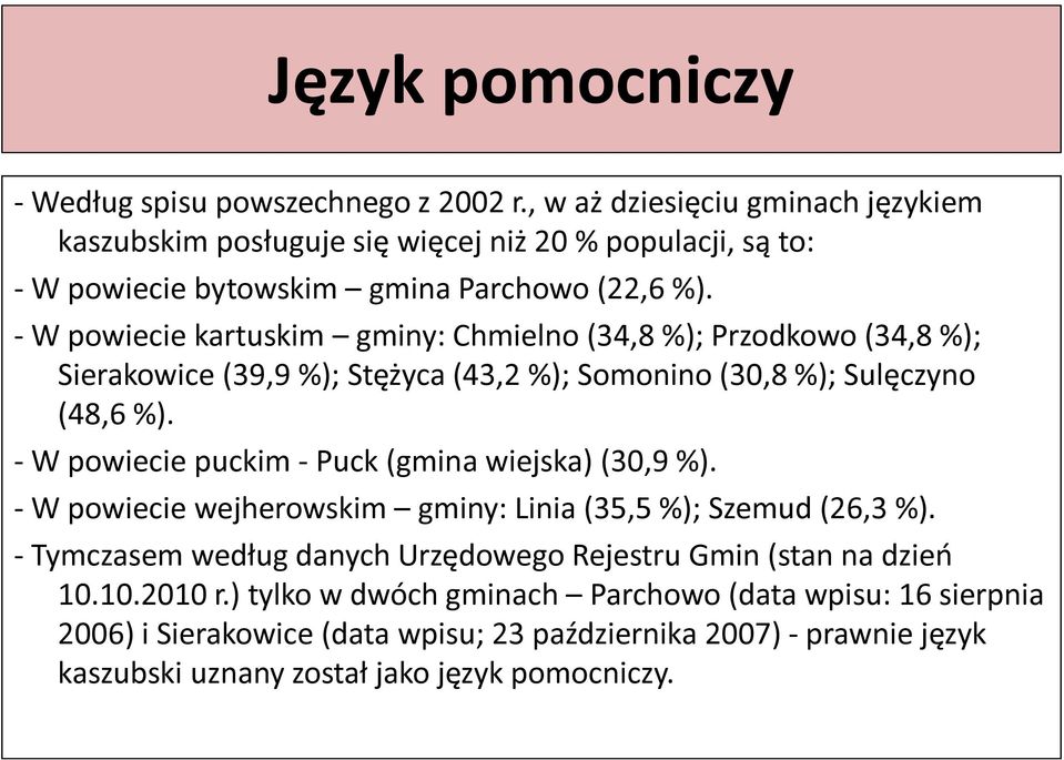 - W powiecie kartuskim gminy: Chmielno (34,8 %); Przodkowo (34,8 %); Sierakowice (39,9 %); Stężyca (43,2 %); Somonino (30,8 %); Sulęczyno (48,6 %).