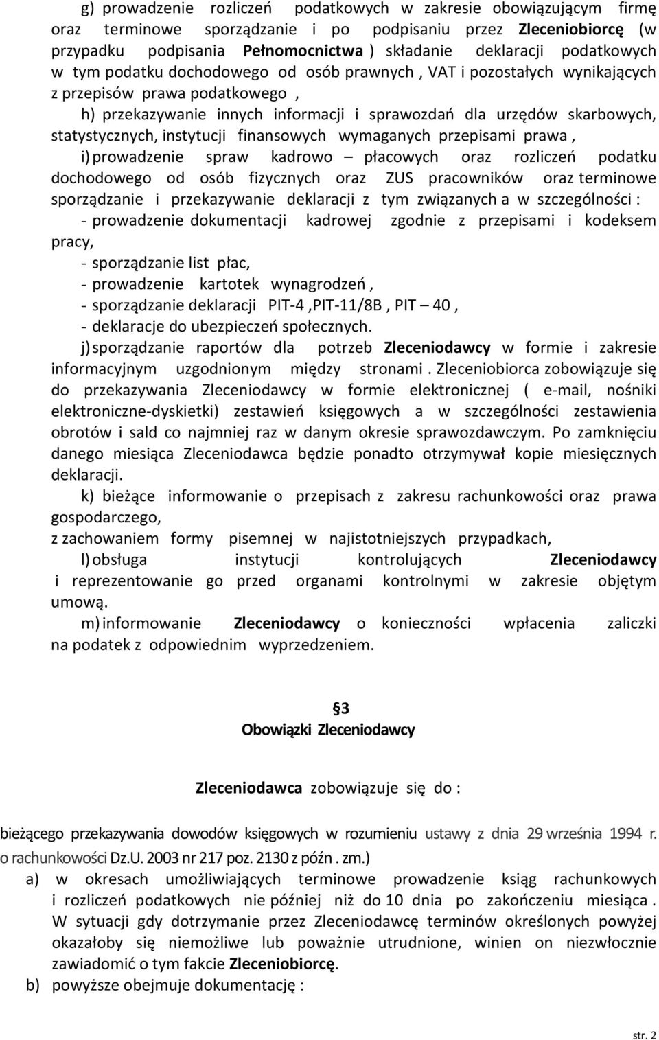 statystycznych, instytucji finansowych wymaganych przepisami prawa, i) prowadzenie spraw kadrowo płacowych oraz rozliczeń podatku dochodowego od osób fizycznych oraz ZUS pracowników oraz terminowe