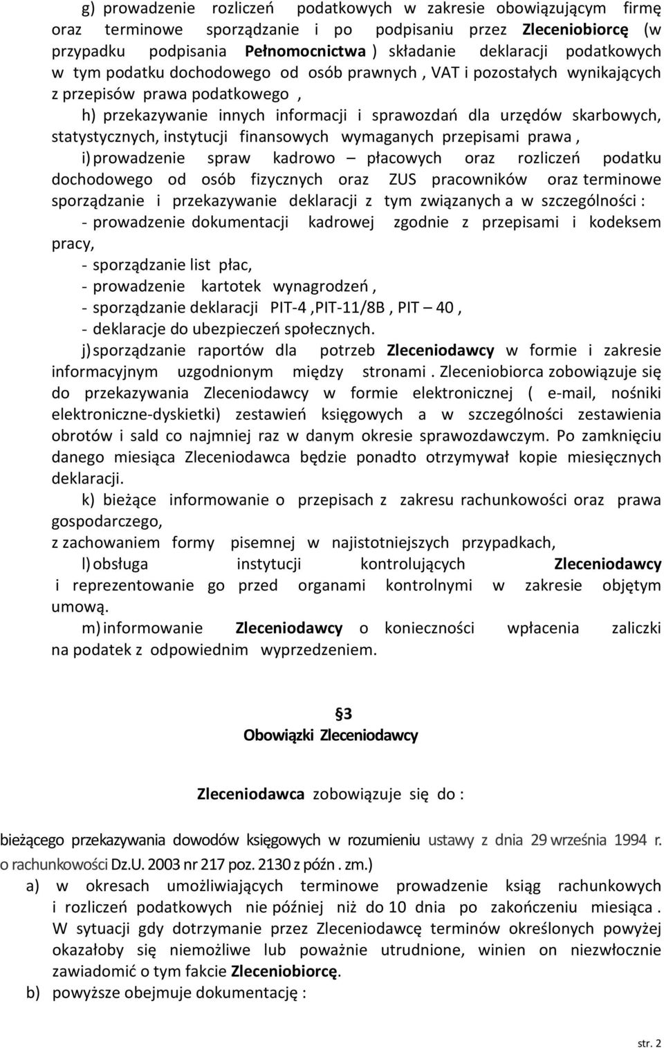 statystycznych, instytucji finansowych wymaganych przepisami prawa, i) prowadzenie spraw kadrowo płacowych oraz rozliczeń podatku dochodowego od osób fizycznych oraz ZUS pracowników oraz terminowe