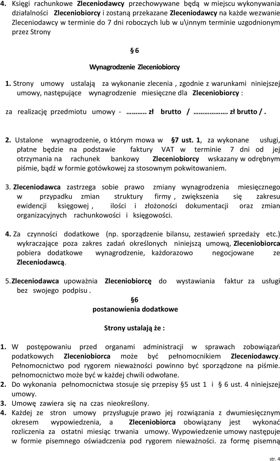 Strony umowy ustalają za wykonanie zlecenia, zgodnie z warunkami niniejszej umowy, następujące wynagrodzenie miesięczne dla Zleceniobiorcy : za realizację przedmiotu umowy -.. zł brutto /.