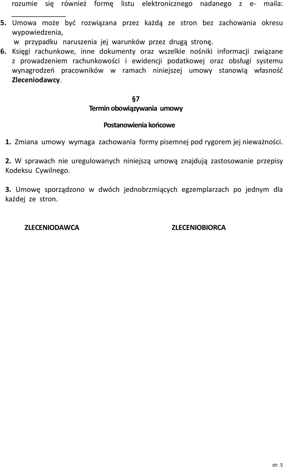 Księgi rachunkowe, inne dokumenty oraz wszelkie nośniki informacji związane z prowadzeniem rachunkowości i ewidencji podatkowej oraz obsługi systemu wynagrodzeń pracowników w ramach niniejszej umowy