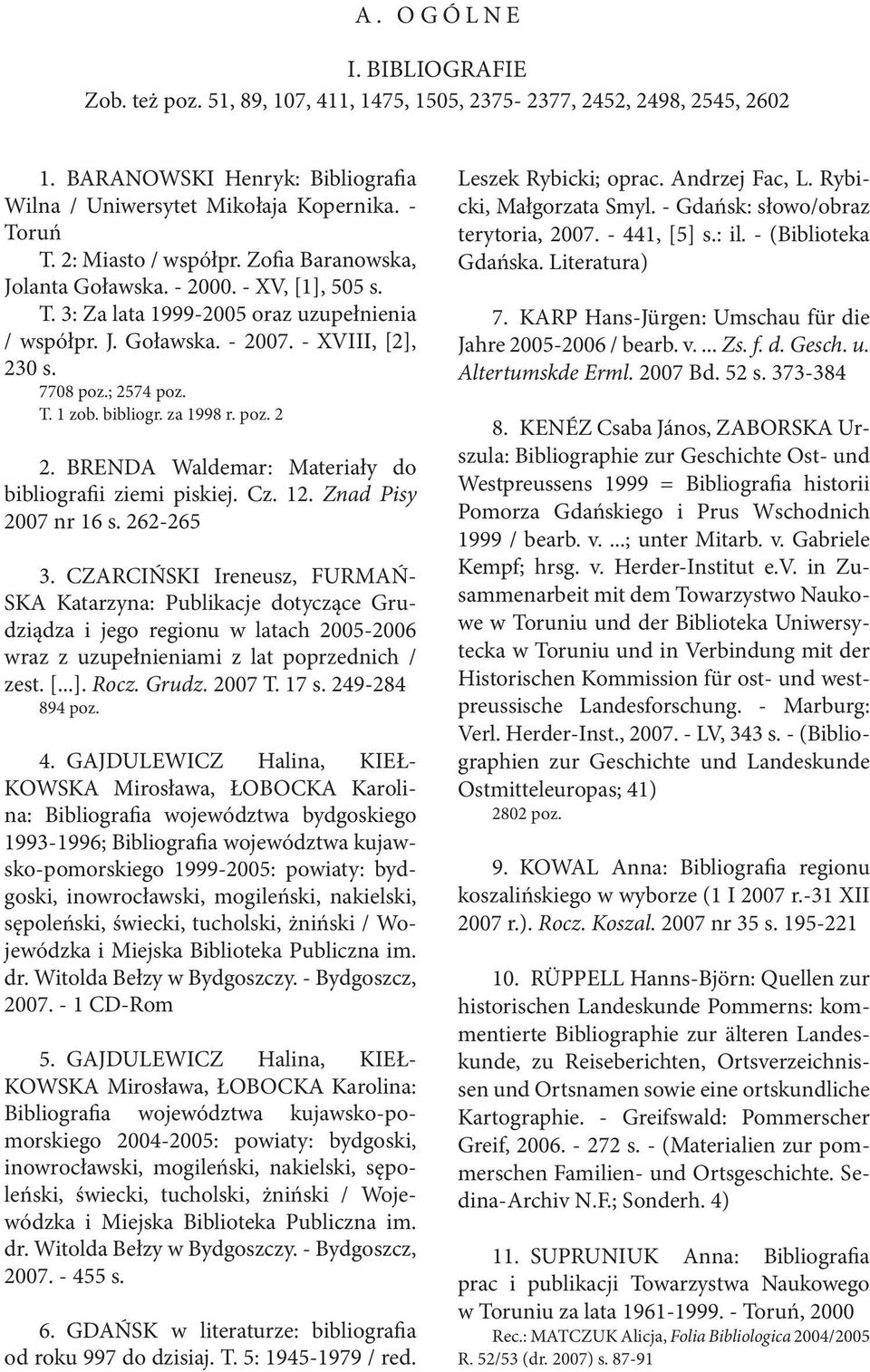 T. 1 zob. bibliogr. za 1998 r. poz. 2 2. BRENDA Waldemar: Materiały do bibliografi i ziemi piskiej. Cz. 12. Znad Pisy 2007 nr 16 s. 262-265 3.