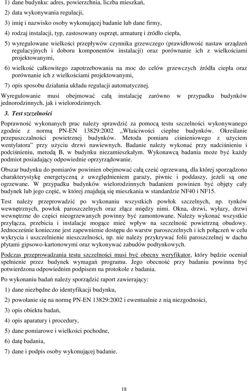 projektowanymi, 6) wielkość całkowitego zapotrzebowania na moc do celów grzewczych źródła ciepła oraz porównanie ich z wielkościami projektowanymi, 7) opis sposobu działania układu regulacji