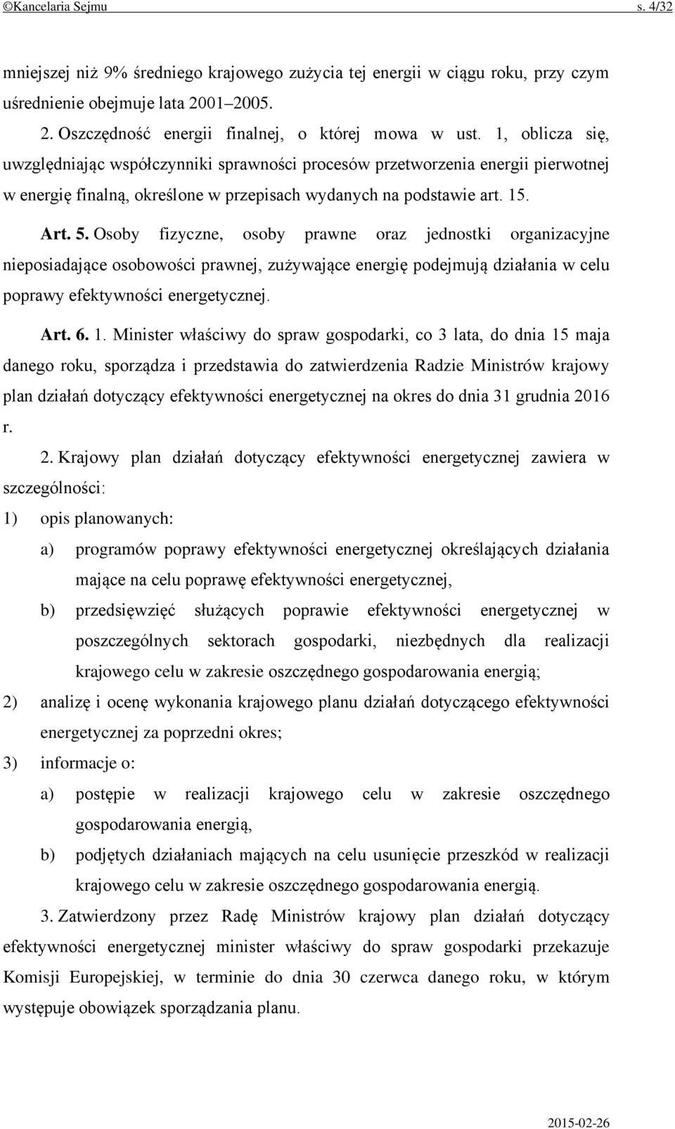 Osoby fizyczne, osoby prawne oraz jednostki organizacyjne nieposiadające osobowości prawnej, zużywające energię podejmują działania w celu poprawy efektywności energetycznej. Art. 6. 1.