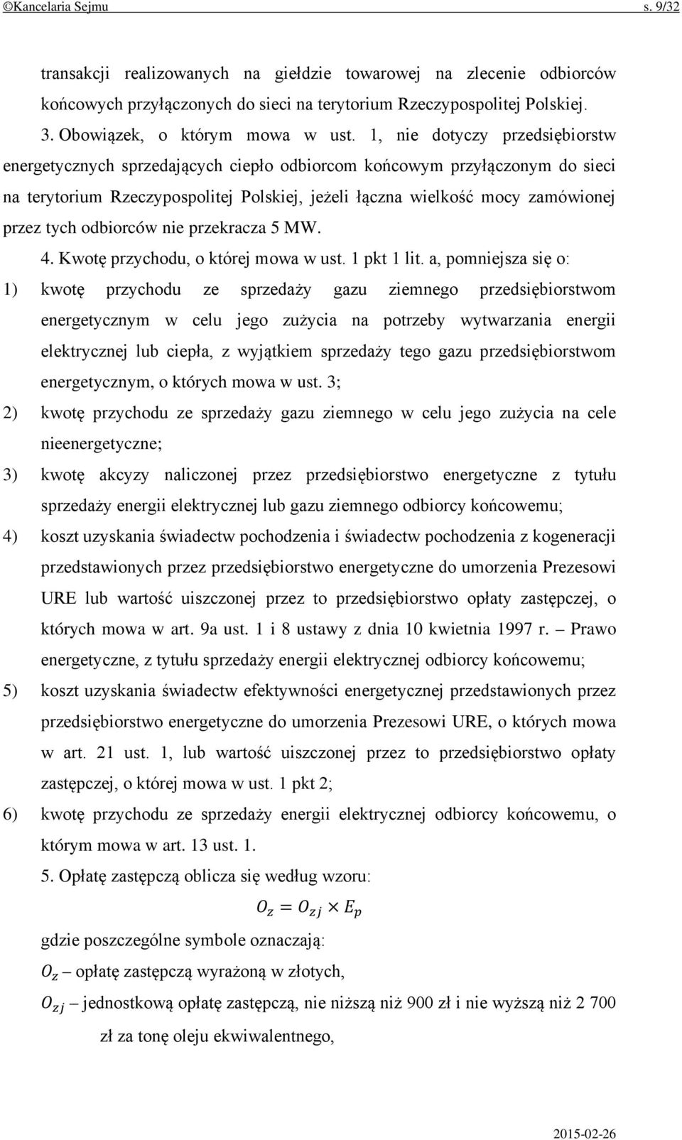 1, nie dotyczy przedsiębiorstw energetycznych sprzedających ciepło odbiorcom końcowym przyłączonym do sieci na terytorium Rzeczypospolitej Polskiej, jeżeli łączna wielkość mocy zamówionej przez tych