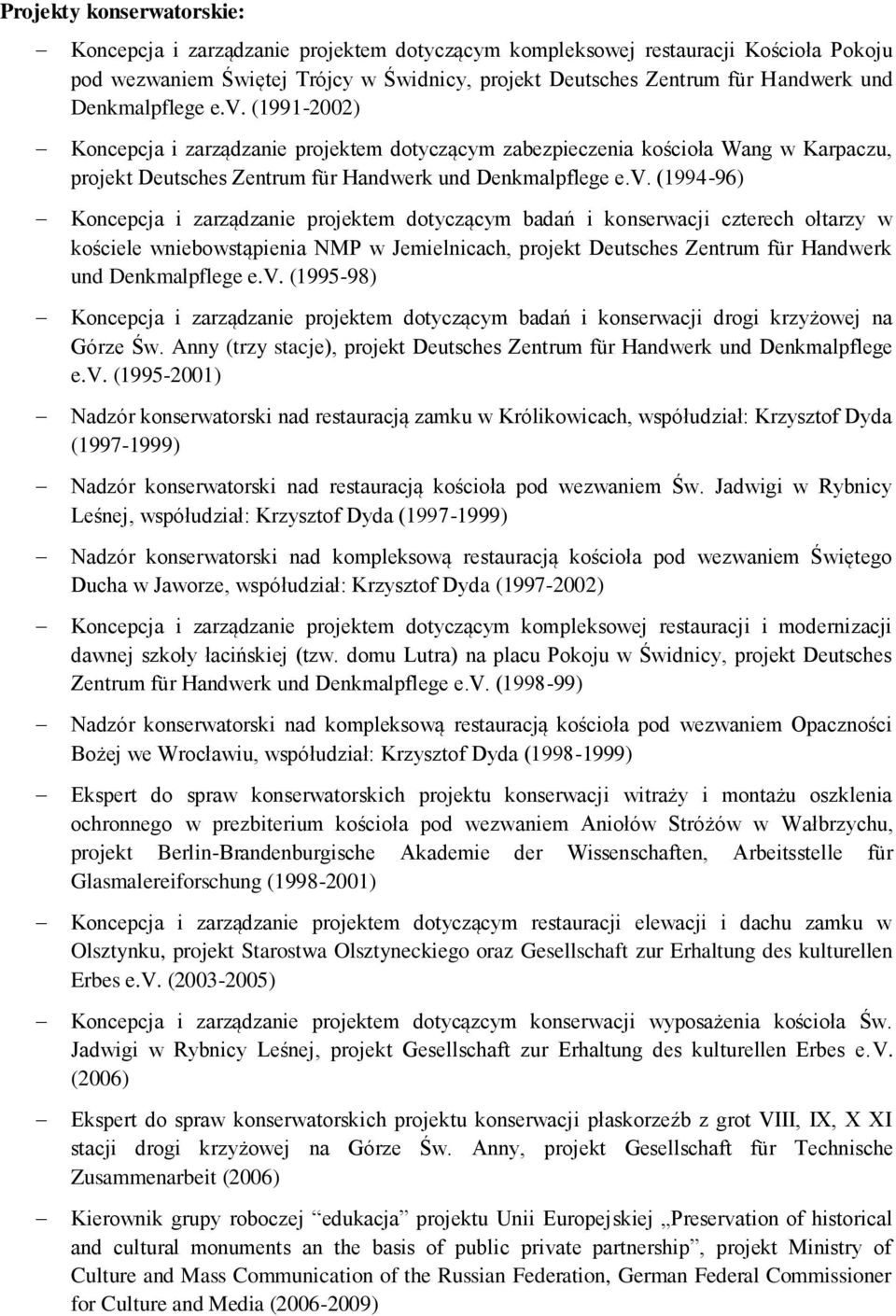 (1991-2002) Koncepcja i zarządzanie projektem dotyczącym zabezpieczenia kościoła Wang w Karpaczu, projekt Deutsches Zentrum für Handwerk und  (1994-96) Koncepcja i zarządzanie projektem dotyczącym