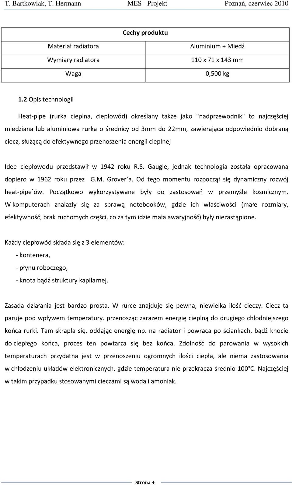 ciecz, służącą do efektywnego przenoszenia energii cieplnej Idee ciepłowodu przedstawił w 1942 roku R.S. Gaugle, jednak technologia została opracowana dopiero w 1962 roku przez G.M. Grover`a.