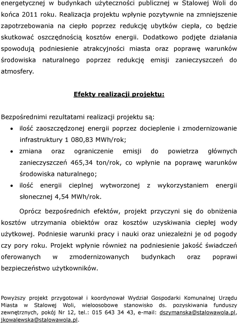 Dodatkowo podjęte działania spowodują podniesienie atrakcyjności miasta oraz poprawę warunków środowiska naturalnego poprzez redukcję emisji zanieczyszczeń do atmosfery.