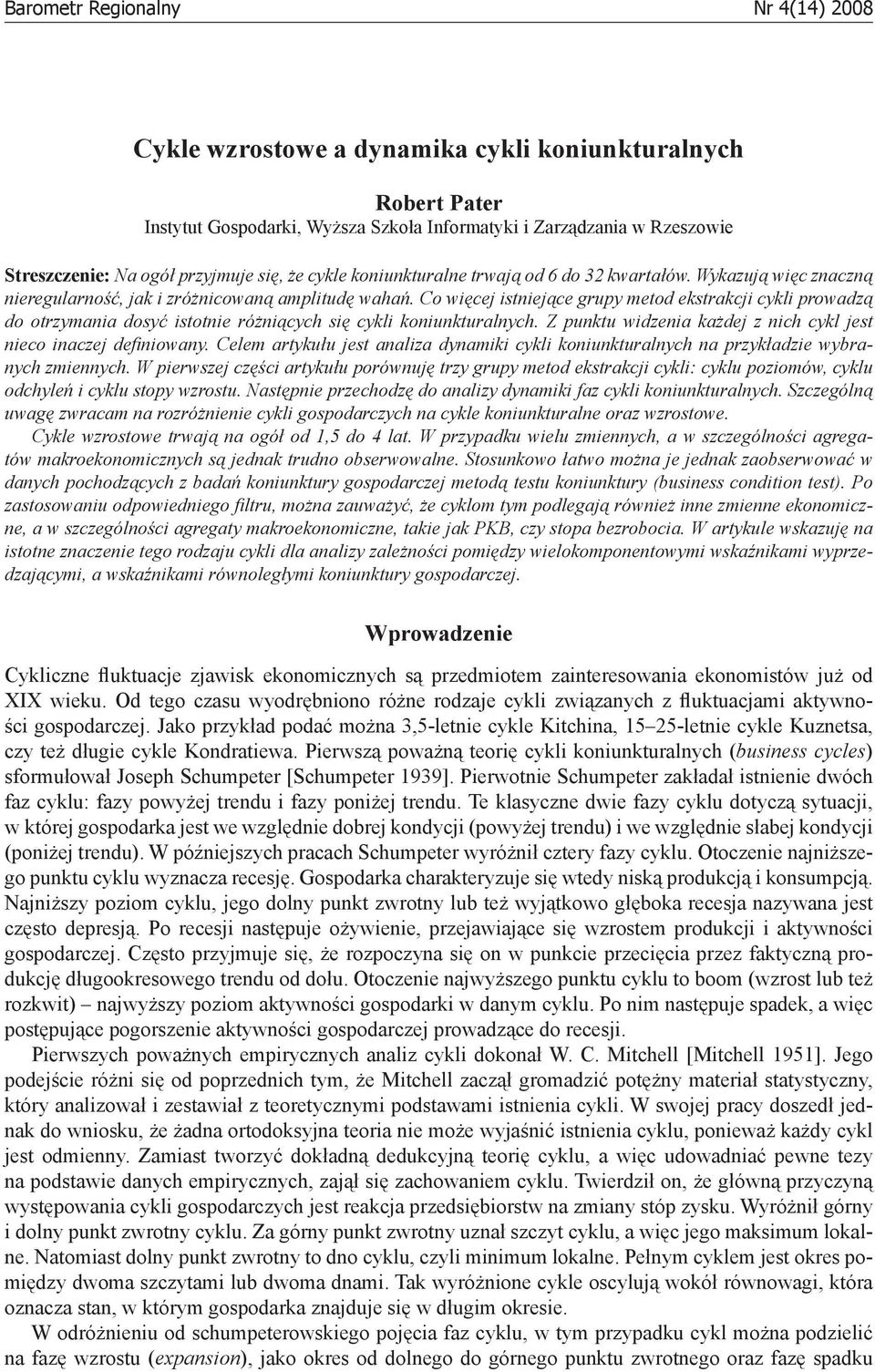 Co więcej istniejące grupy metod ekstrakcji cykli prowadzą do otrzymania dosyć istotnie różniących się cykli koniunkturalnych. Z punktu widzenia każdej z nich cykl jest nieco inaczej defi niowany.