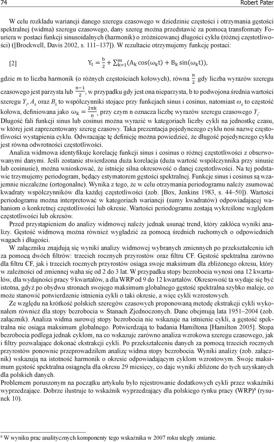 W rezultacie otrzymujemy funkcję postaci: [2] gdzie m to liczba harmonik (o różnych częstościach kołowych), równa gdy liczba wyrazów szeregu czasowego jest parzysta lub, w przypadku gdy jest ona