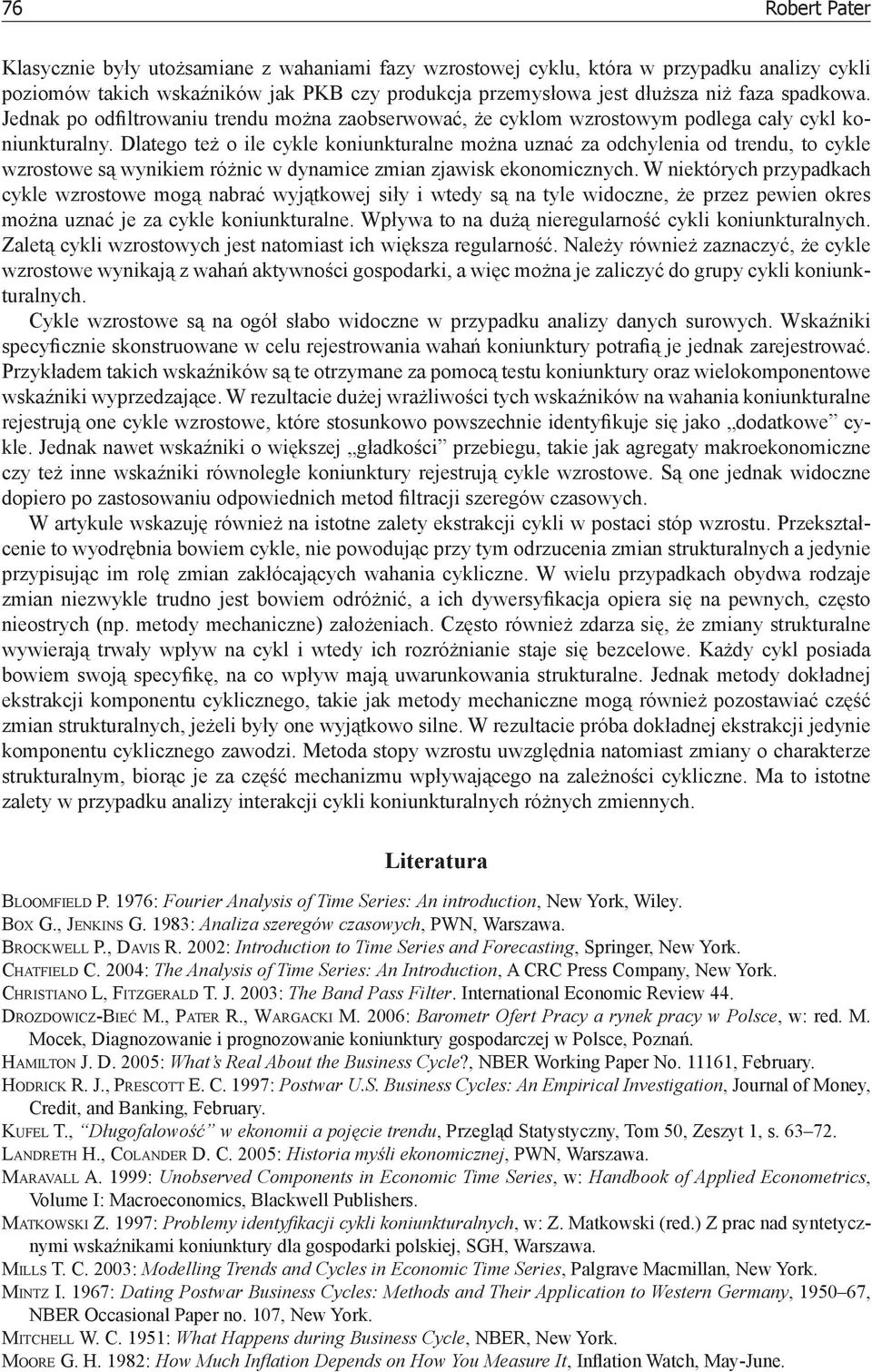 Dlatego też o ile cykle koniunkturalne można uznać za odchylenia od trendu, to cykle wzrostowe są wynikiem różnic w dynamice zmian zjawisk ekonomicznych.