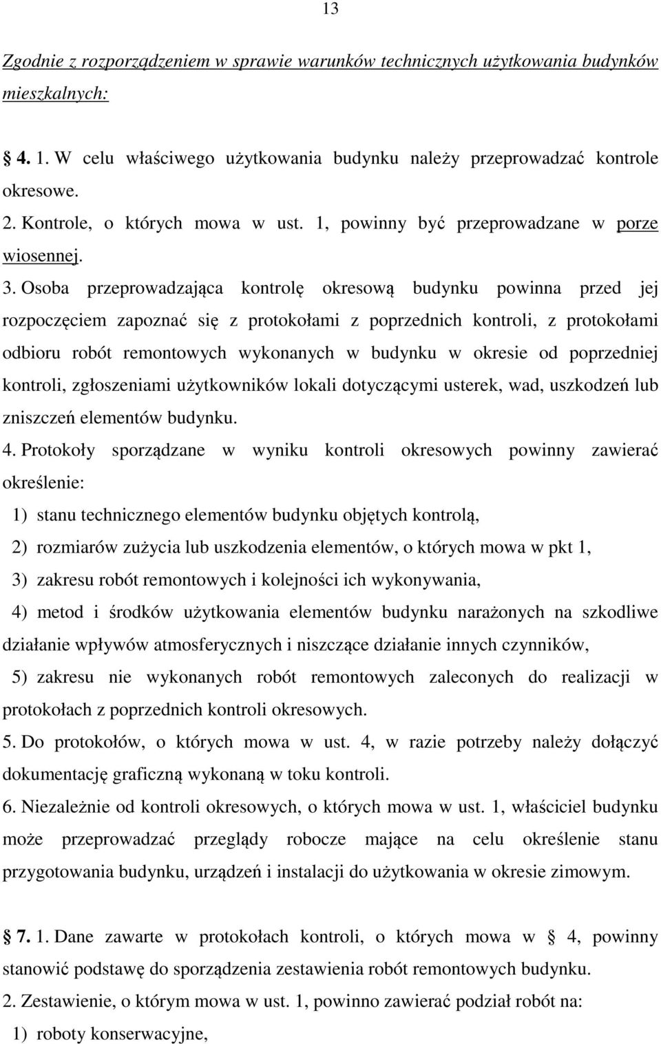 Osoba przeprowadzająca kontrolę okresową budynku powinna przed jej rozpoczęciem zapoznać się z protokołami z poprzednich kontroli, z protokołami odbioru robót remontowych wykonanych w budynku w