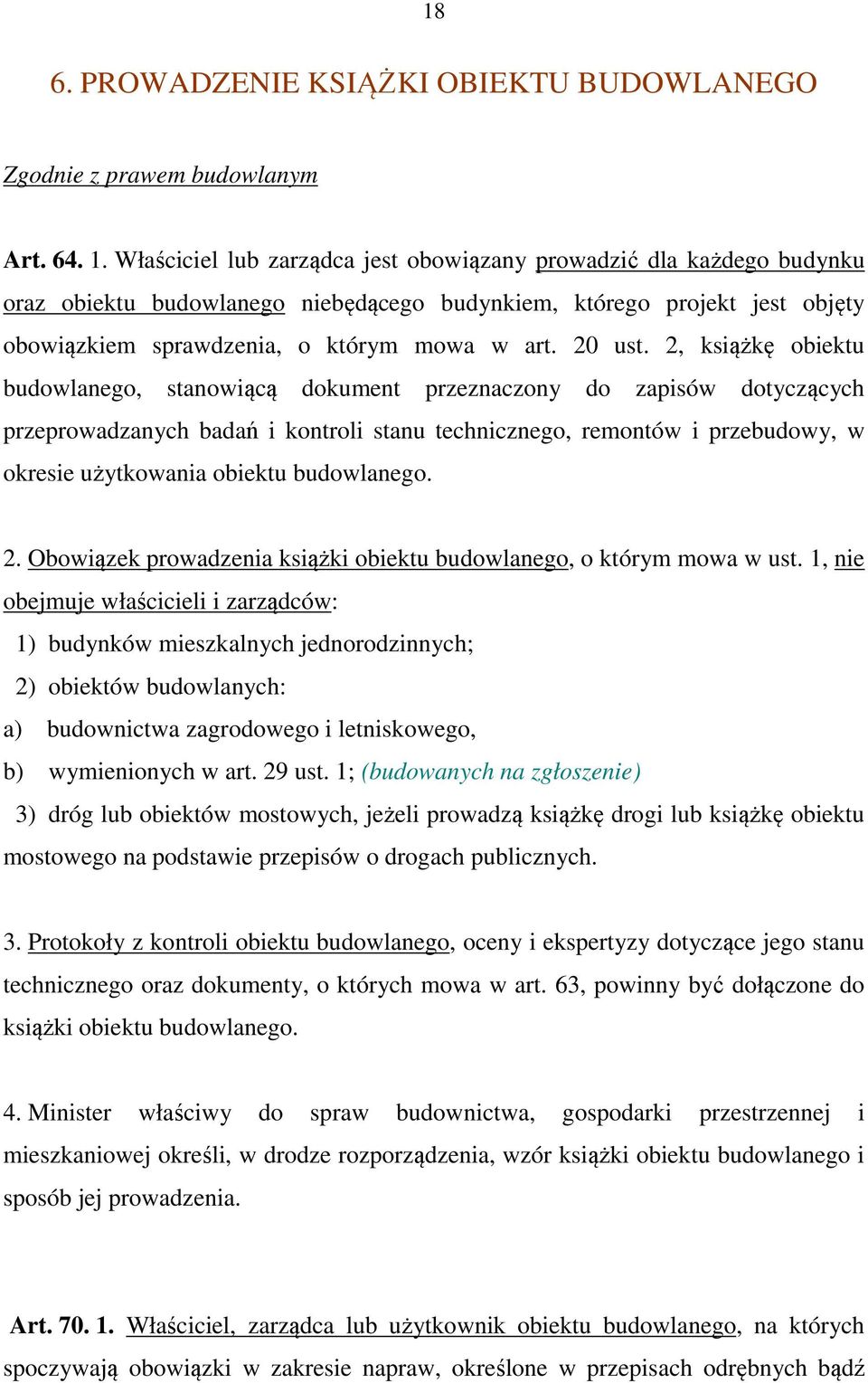 2, książkę obiektu budowlanego, stanowiącą dokument przeznaczony do zapisów dotyczących przeprowadzanych badań i kontroli stanu technicznego, remontów i przebudowy, w okresie użytkowania obiektu
