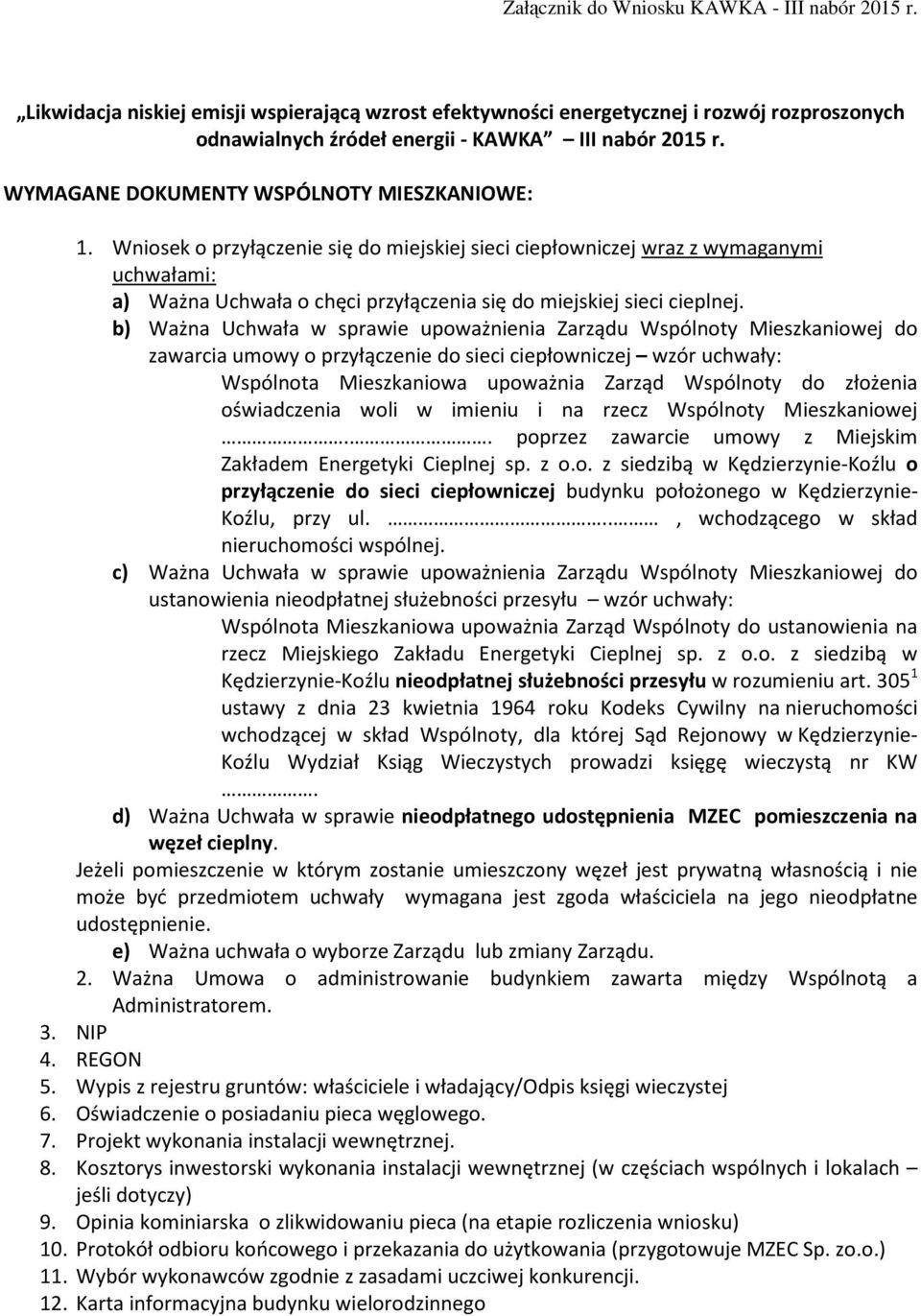 b) Ważna Uchwała w sprawie upoważnienia Zarządu Wspólnoty Mieszkaniowej do zawarcia umowy o przyłączenie do sieci ciepłowniczej wzór uchwały: Wspólnota Mieszkaniowa upoważnia Zarząd Wspólnoty do