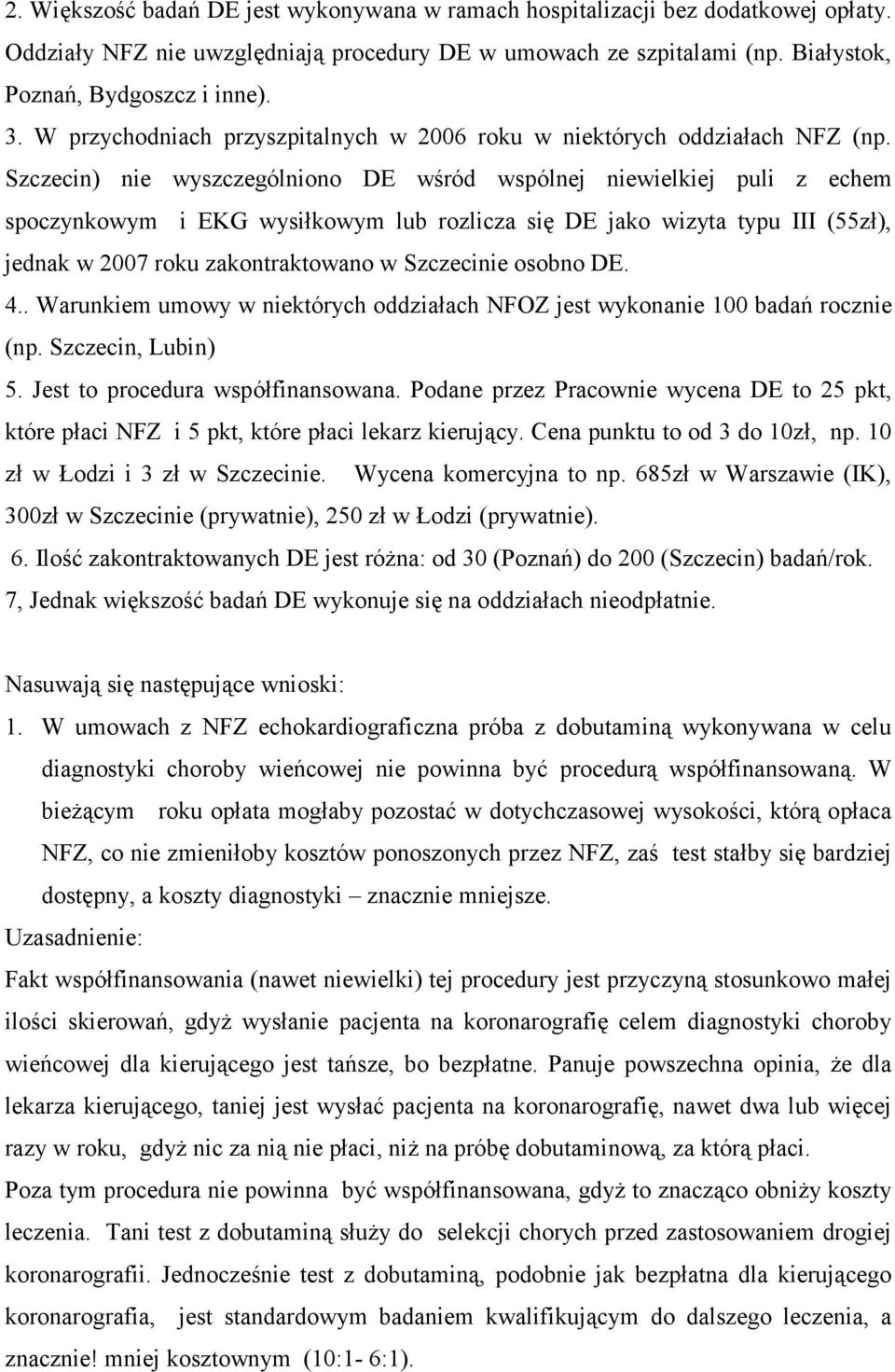 Szczecin) nie wyszczególniono DE wśród wspólnej niewielkiej puli z echem spoczynkowym i EKG wysiłkowym lub rozlicza się DE jako wizyta typu III (55zł), jednak w 2007 roku zakontraktowano w Szczecinie