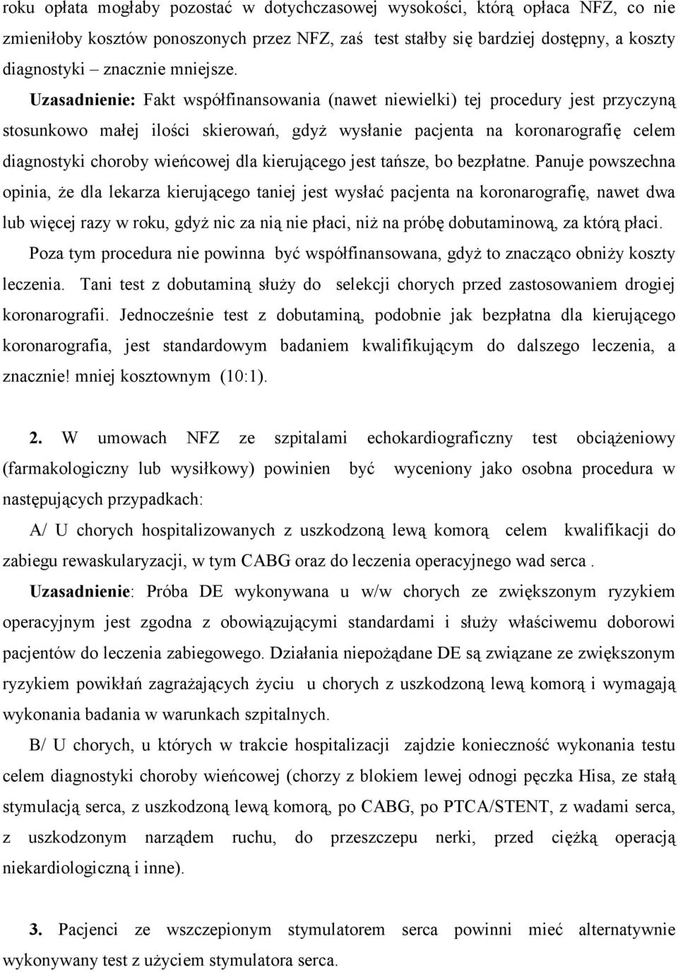 Fakt współfinansowania (nawet niewielki) tej procedury jest przyczyną stosunkowo małej ilości skierowań, gdyż wysłanie pacjenta na koronarografię celem diagnostyki choroby wieńcowej dla kierującego