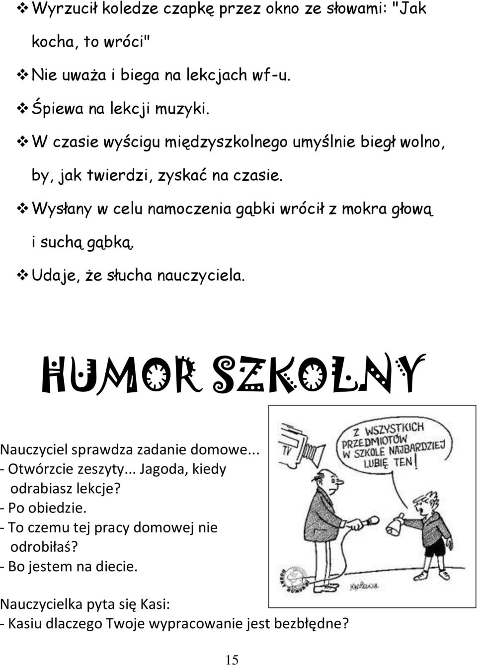 Wysłany w celu namoczenia gąbki wrócił z mokra głową i suchą gąbką. Udaje, że słucha nauczyciela. HUMOR SZKOLNY Nauczyciel sprawdza zadanie domowe.
